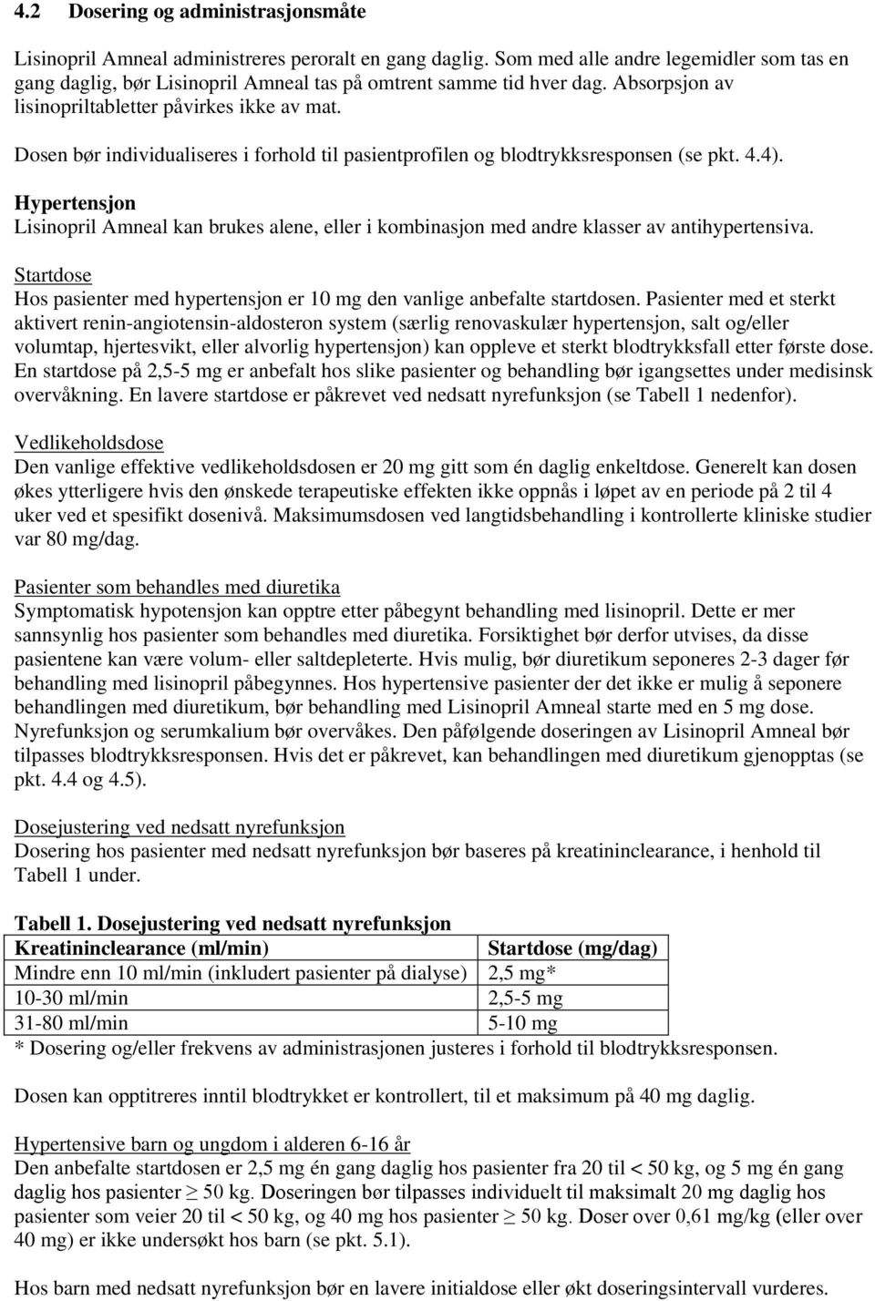 Dosen bør individualiseres i forhold til pasientprofilen og blodtrykksresponsen (se pkt. 4.4).