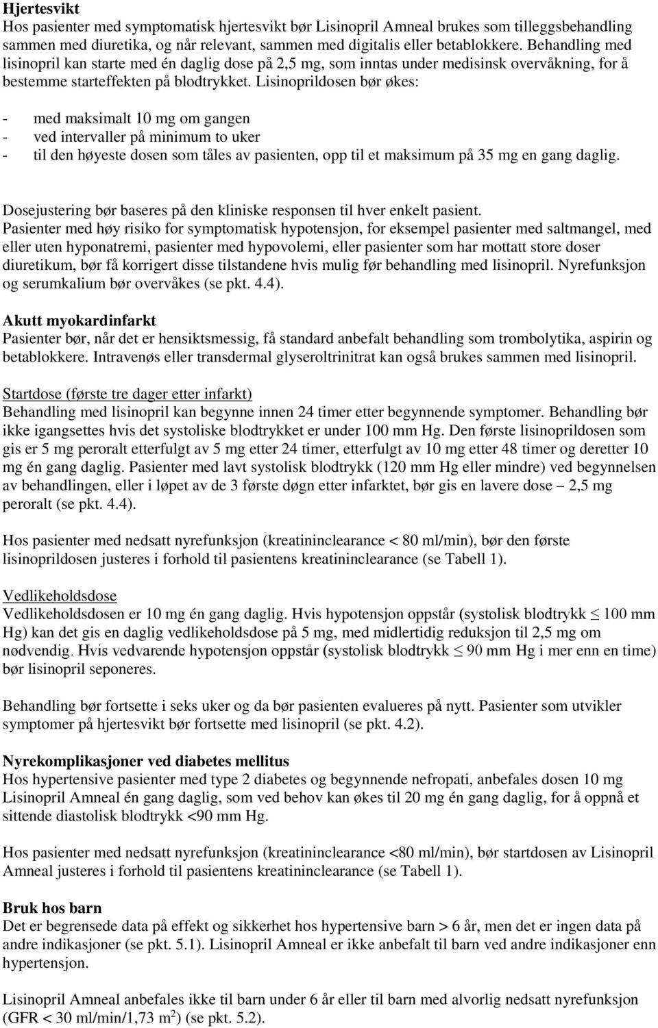 Lisinoprildosen bør økes: - med maksimalt 10 mg om gangen - ved intervaller på minimum to uker - til den høyeste dosen som tåles av pasienten, opp til et maksimum på 35 mg en gang daglig.