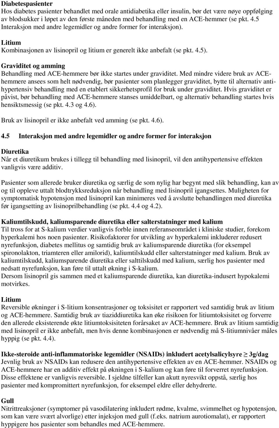 Graviditet og amming Behandling med ACE-hemmere bør ikke startes under graviditet.