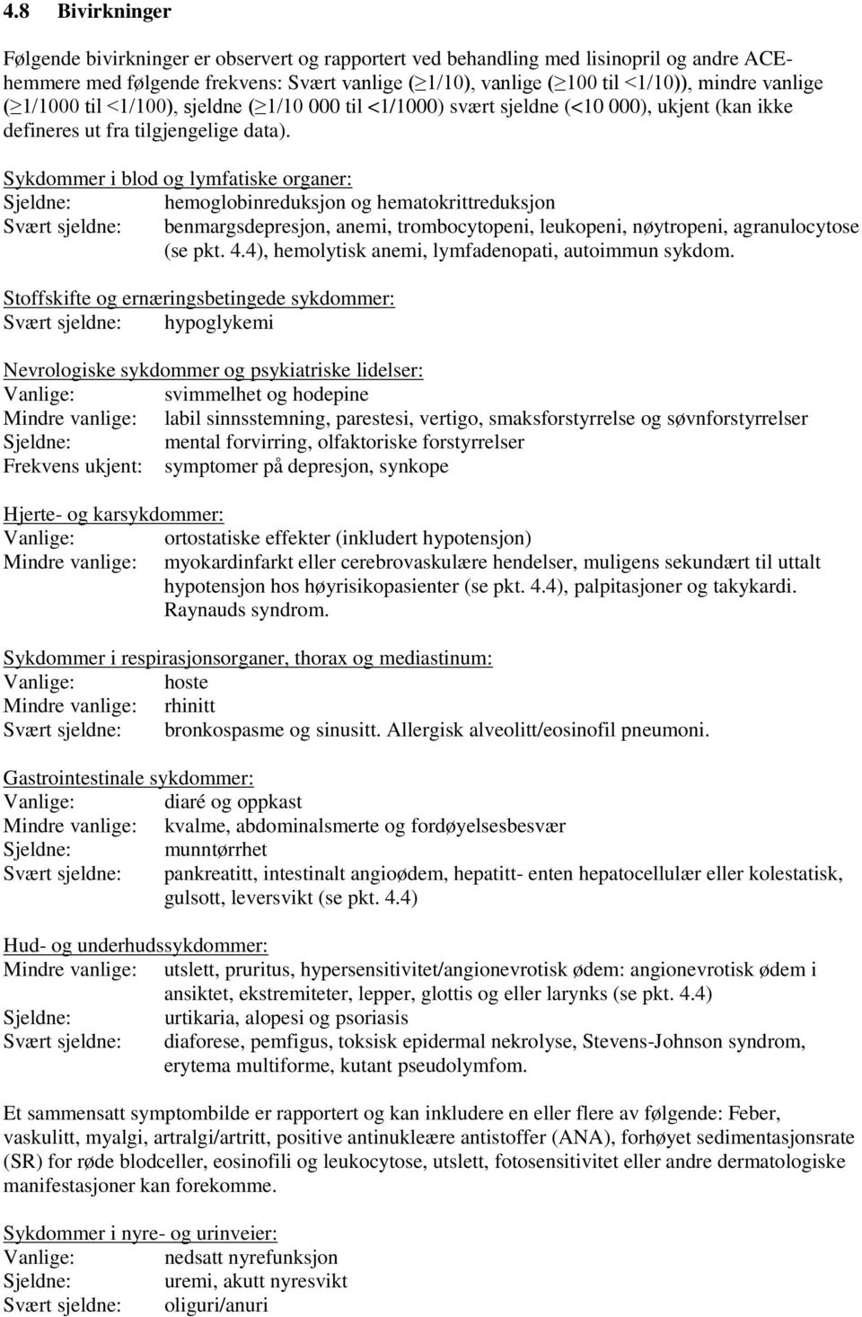 Sykdommer i blod og lymfatiske organer: Sjeldne: hemoglobinreduksjon og hematokrittreduksjon Svært sjeldne: benmargsdepresjon, anemi, trombocytopeni, leukopeni, nøytropeni, agranulocytose (se pkt. 4.