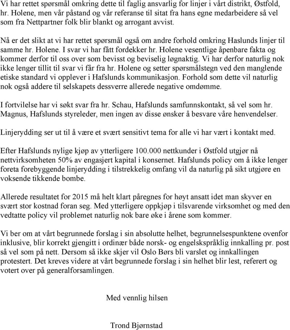 Nå er det slikt at vi har rettet spørsmål også om andre forhold omkring Haslunds linjer til samme hr. Holene. I svar vi har fått fordekker hr.