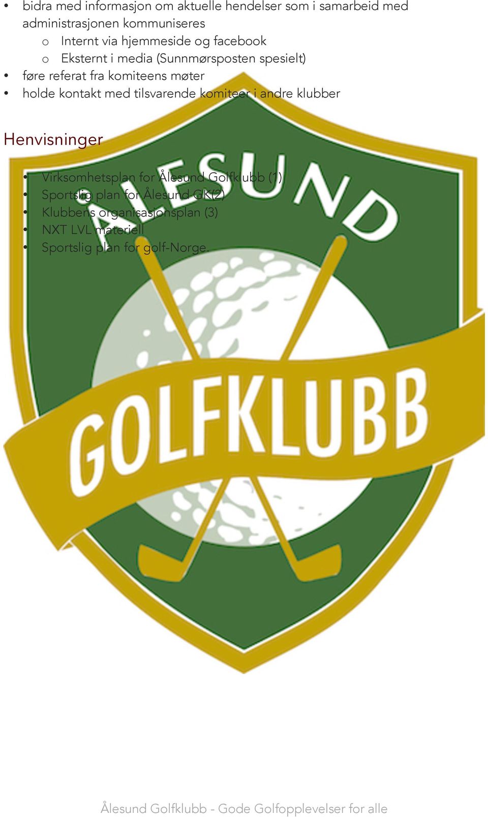 kontakt med tilsvarende komiteer i andre klubber Henvisninger Virksomhetsplan for Ålesund Golfklubb (1)