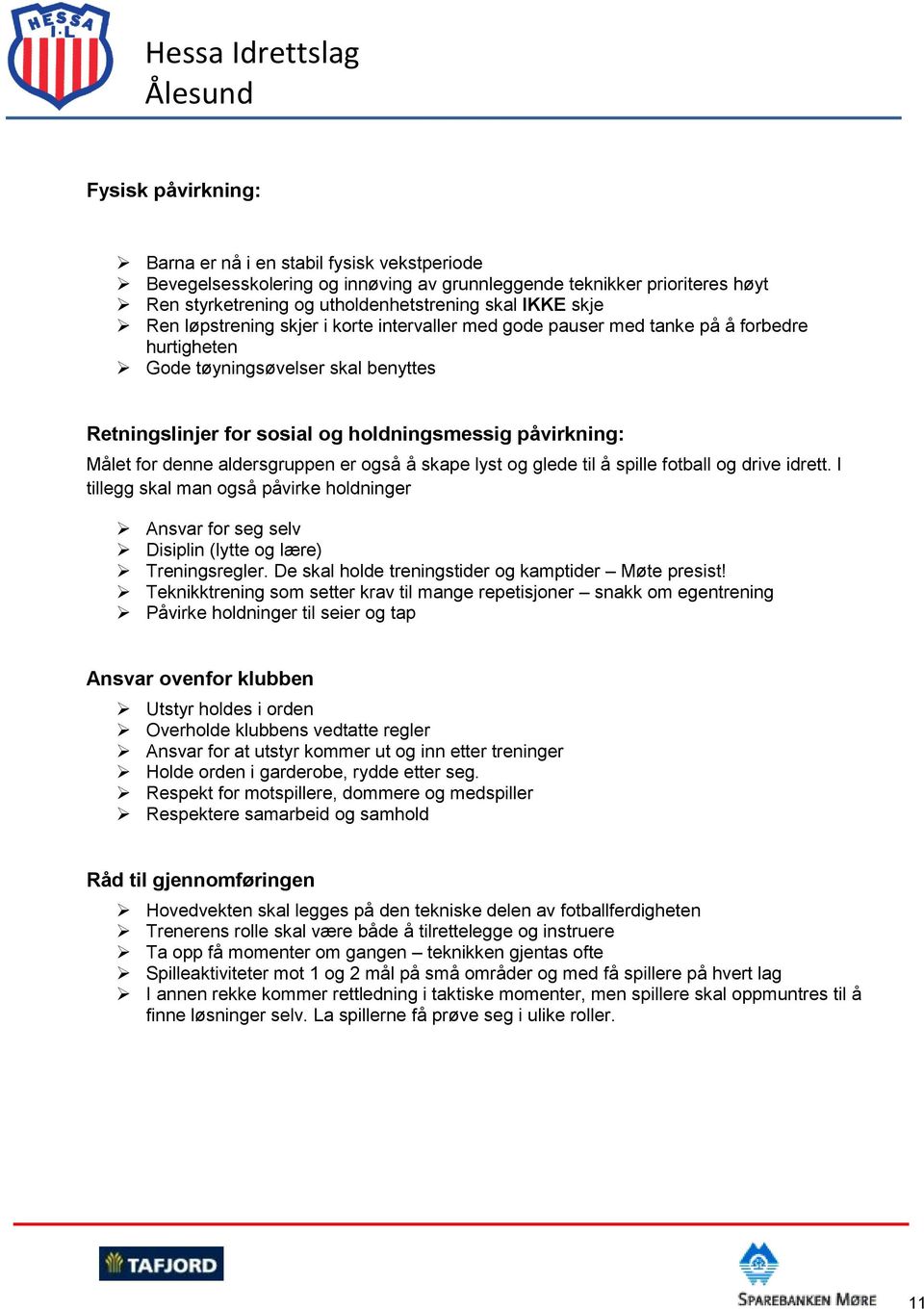 aldersgruppen er også å skape lyst og glede til å spille fotball og drive idrett. I tillegg skal man også påvirke holdninger Ansvar for seg selv Disiplin (lytte og lære) Treningsregler.