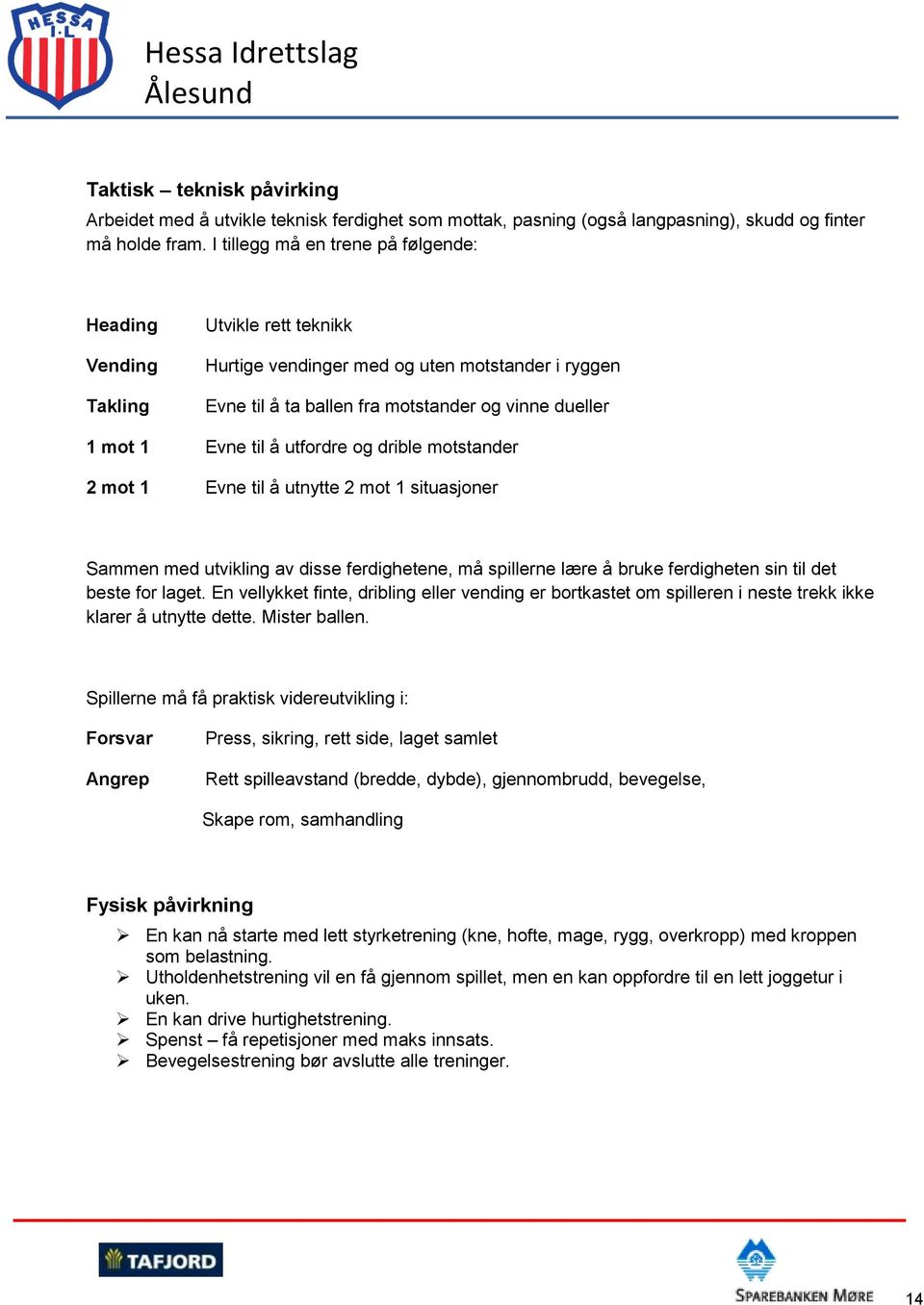 å utfordre og drible motstander 2 mot 1 Evne til å utnytte 2 mot 1 situasjoner Sammen med utvikling av disse ferdighetene, må spillerne lære å bruke ferdigheten sin til det beste for laget.