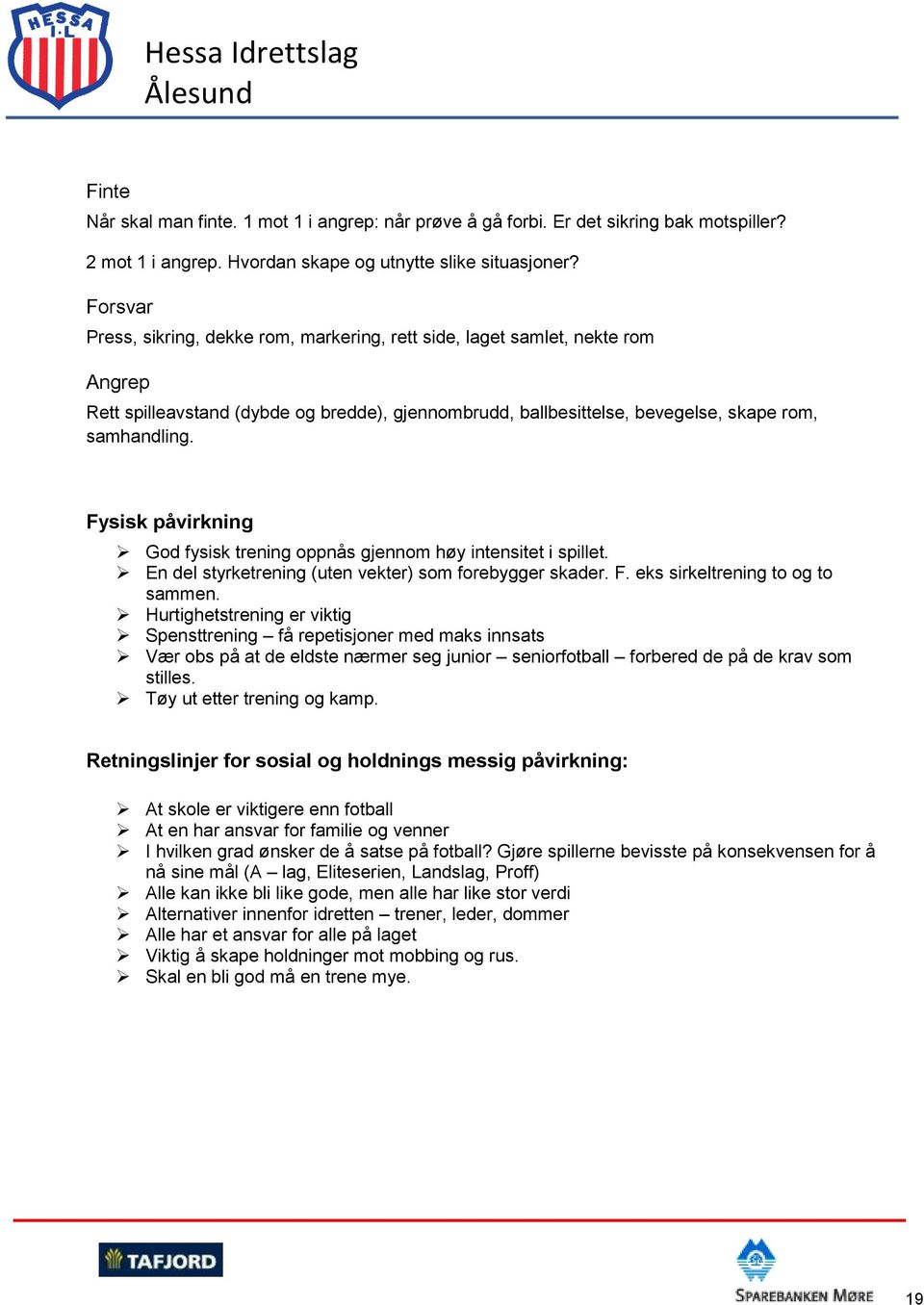 Fysisk påvirkning God fysisk trening oppnås gjennom høy intensitet i spillet. En del styrketrening (uten vekter) som forebygger skader. F. eks sirkeltrening to og to sammen.