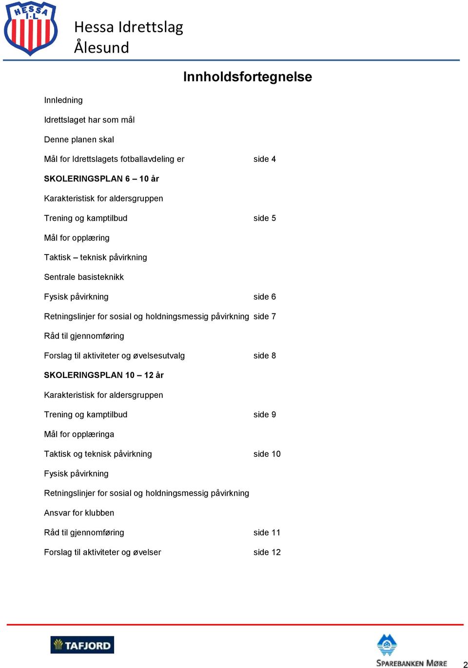 påvirkning side 7 Råd til gjennomføring Forslag til aktiviteter og øvelsesutvalg side 8 SKOLERINGSPLAN 10 12 år Karakteristisk for aldersgruppen Trening og kamptilbud side 9 Mål for