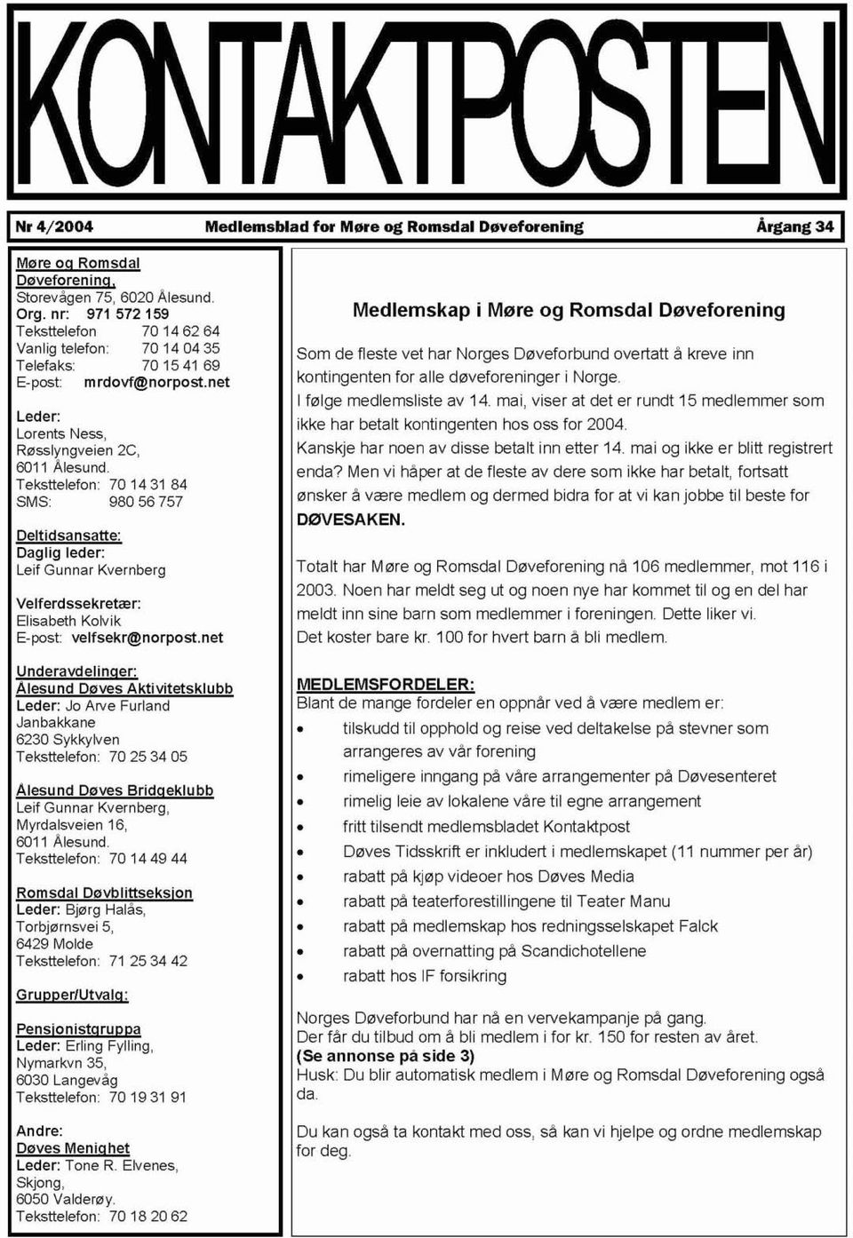 Teksttelefon: 70143184 SMS: 980 56 757 Deltidsansatte: Daglig leder: Leif Gunnar Kvernberg Velferdssekretær: Elisabeth Kowik E-post: velfsekr@norpost.