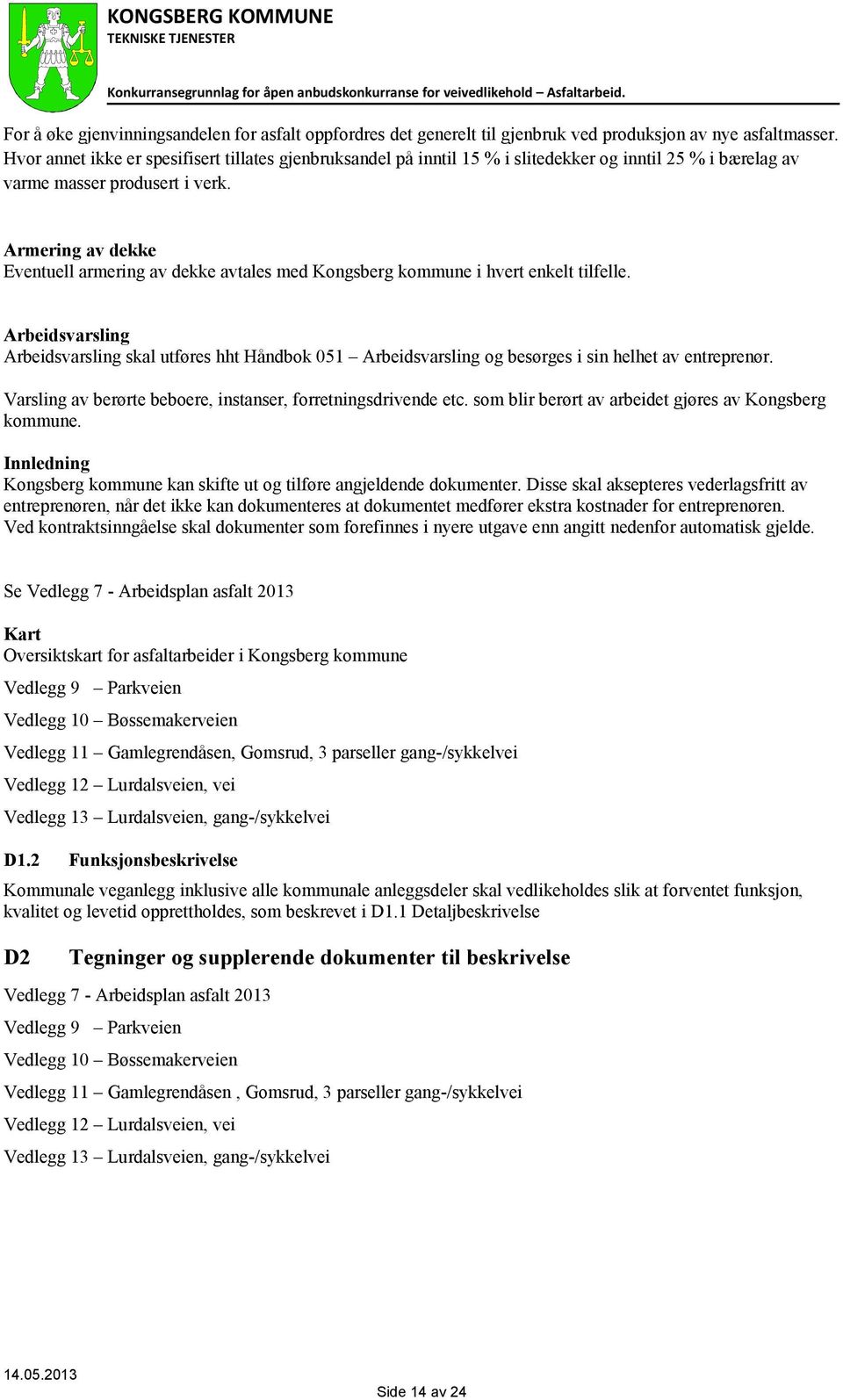 Armering av dekke Eventuell armering av dekke avtales med Kongsberg kommune i hvert enkelt tilfelle.