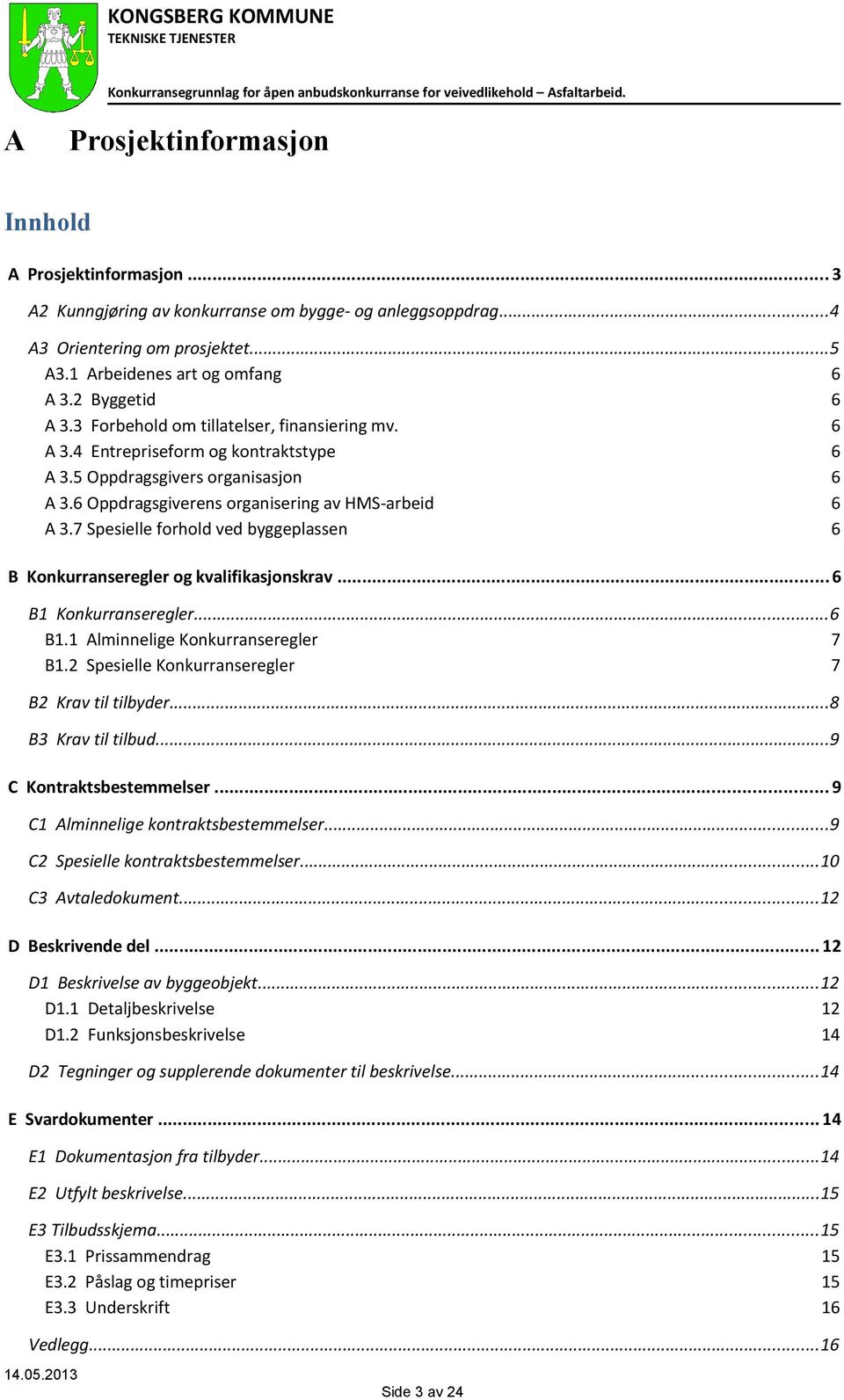 7 Spesielle forhold ved byggeplassen 6 B Konkurranseregler og kvalifikasjonskrav...6 B1 Konkurranseregler...6 B1.1 Alminnelige Konkurranseregler 7 B1.