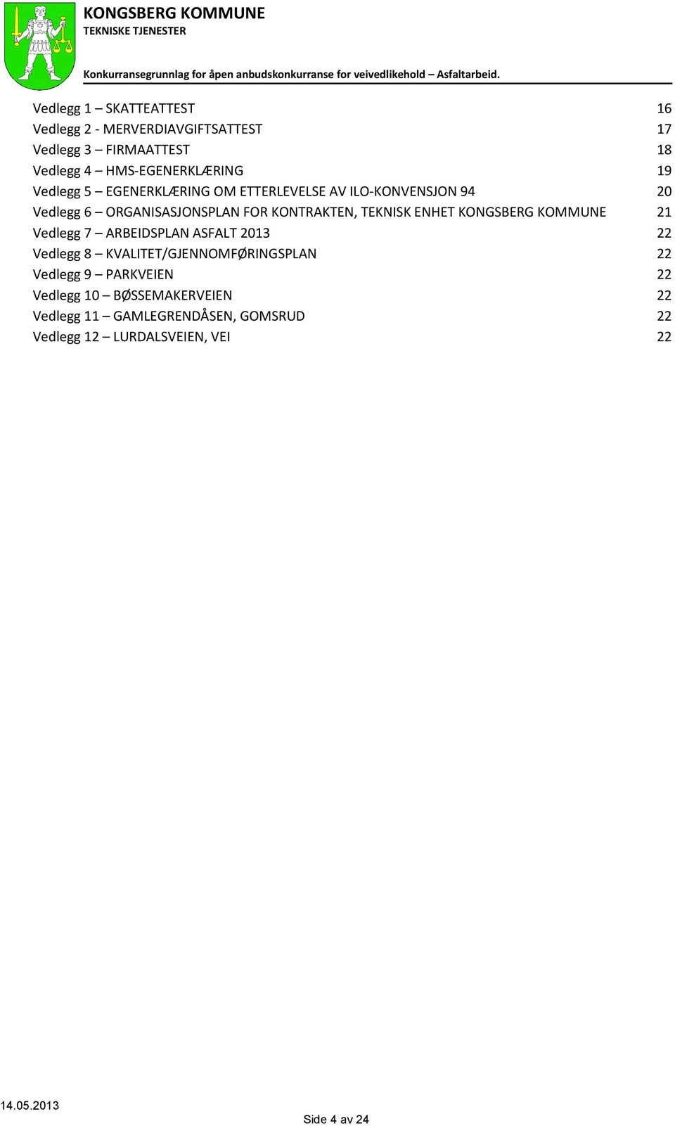 ENHET KONGSBERG KOMMUNE 21 Vedlegg 7 ARBEIDSPLAN ASFALT 2013 22 Vedlegg 8 KVALITET/GJENNOMFØRINGSPLAN 22 Vedlegg 9