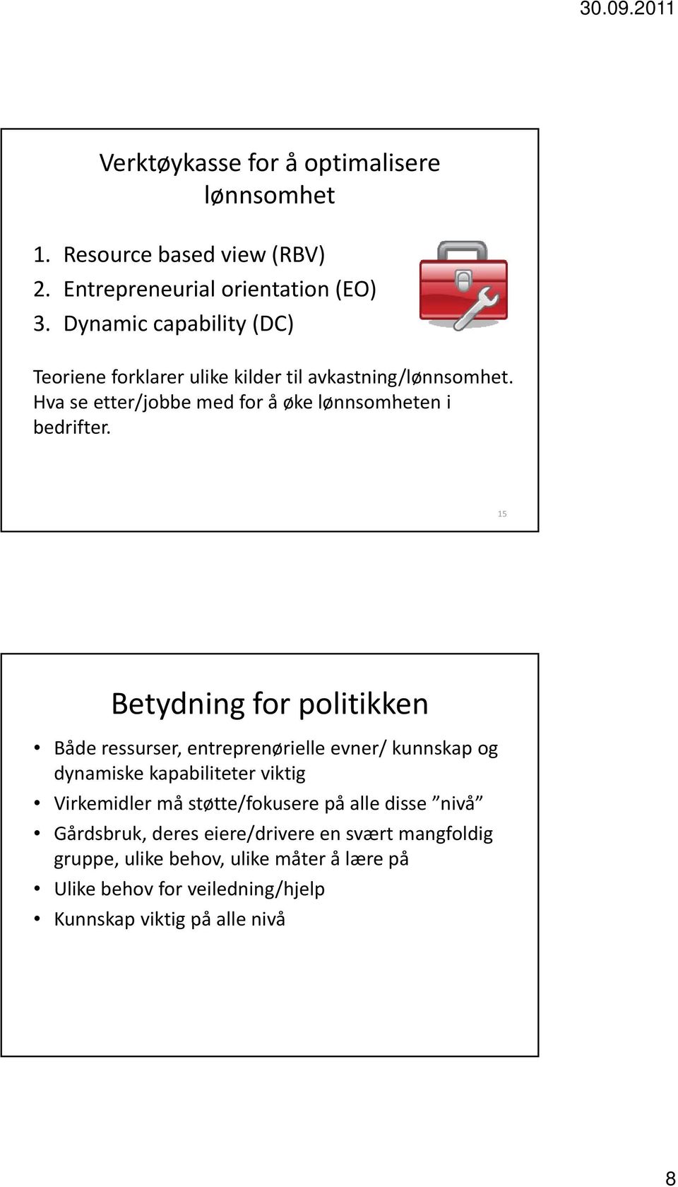 15 Betydning for politikken Både ressurser, entreprenørielle evner/ kunnskap og dynamiske kapabiliteter viktig Virkemidler må støtte/fokusere