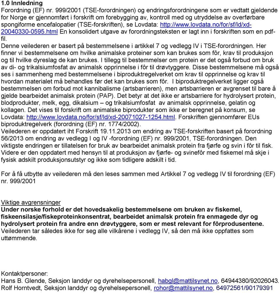 encefalopatier (TSE-forskriften), se Lovdata: http://www.lovdata.no/for/sf/ld/xd- 20040330-0595.html En konsolidert utgave av forordningsteksten er lagt inn i forskriften som en pdffil.