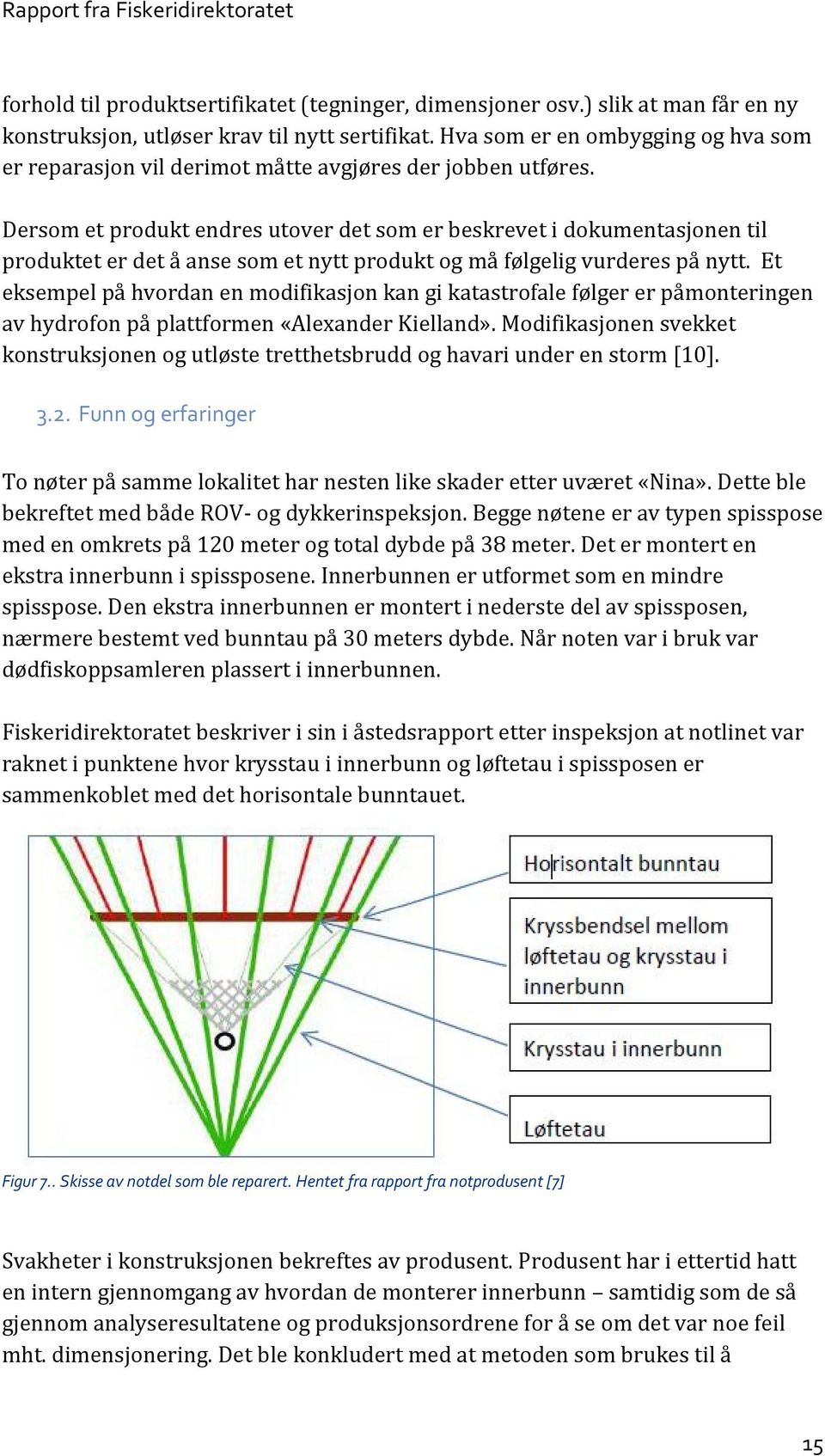 Dersom et produkt endres utover det som er beskrevet i dokumentasjonen til produktet er det å anse som et nytt produkt og må følgelig vurderes på nytt.