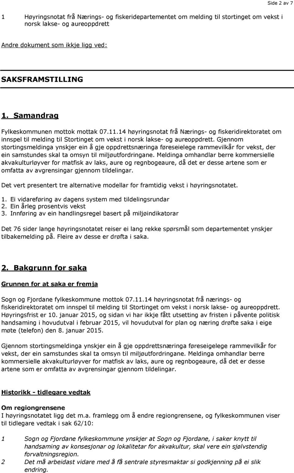 Gjennom stortingsmeldinga ynskjer ein å gje oppdrettsnæringa føreseielege rammevilkår for vekst, der ein samstundes skal ta omsyn til miljøutfordringane.