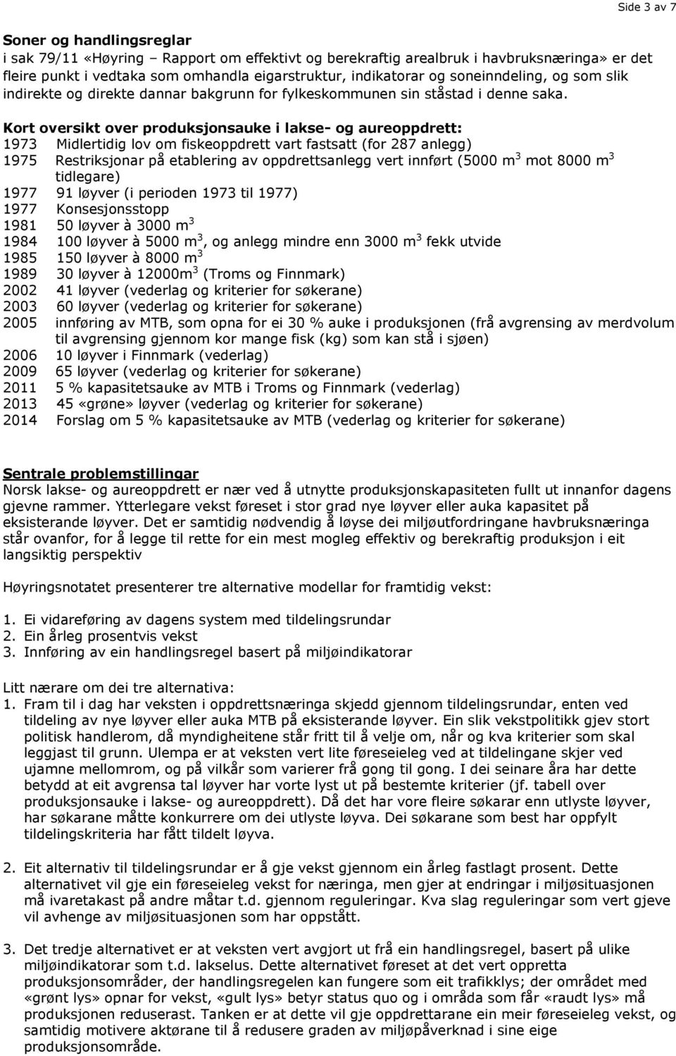 Kort oversikt over produksjonsauke i lakse- og aureoppdrett: 1973 Midlertidig lov om fiskeoppdrett vart fastsatt (for 287 anlegg) 1975 Restriksjonar på etablering av oppdrettsanlegg vert innført