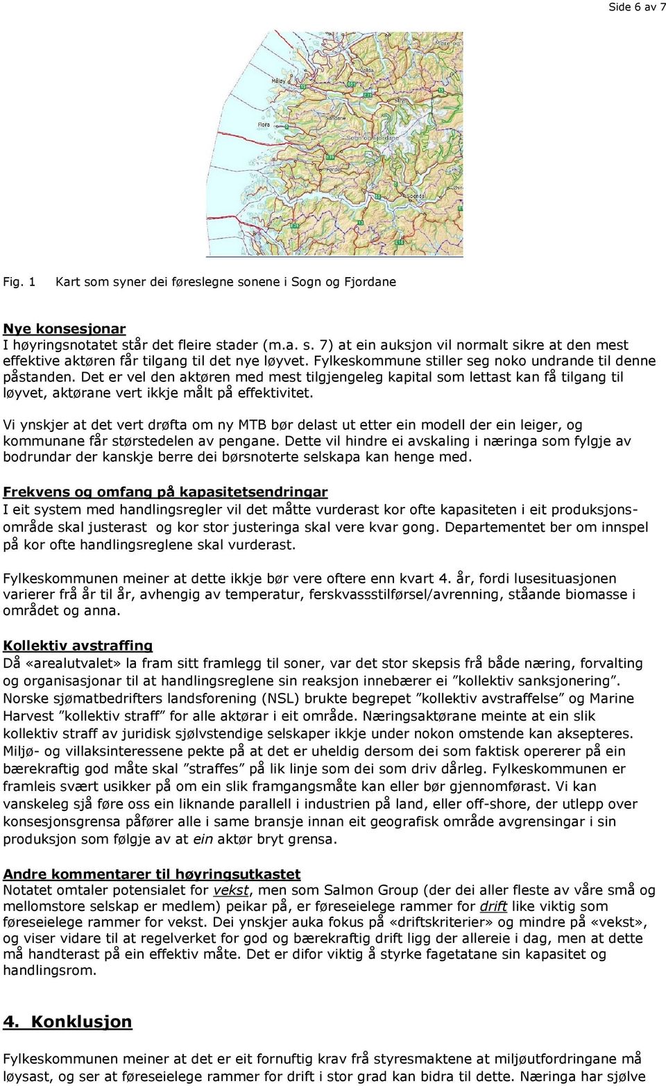 Vi ynskjer at det vert drøfta om ny MTB bør delast ut etter ein modell der ein leiger, og kommunane får størstedelen av pengane.