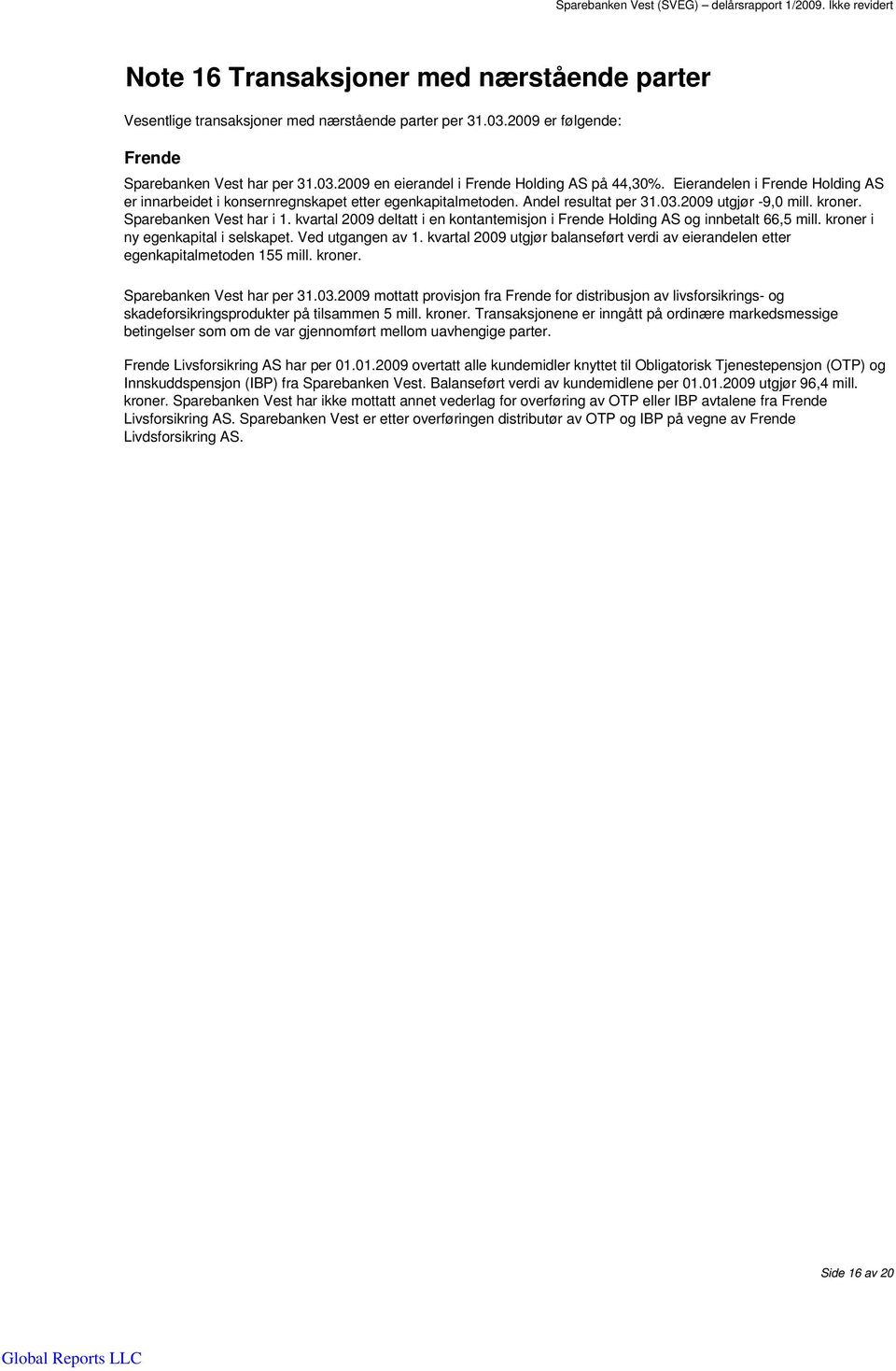 kvartal 2009 deltatt i en kontantemisjon i Frende Holding AS og innbetalt 66,5 mill. kroner i ny egenkapital i selskapet. Ved utgangen av 1.