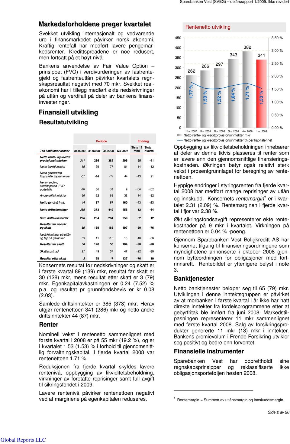 Bankens anvendelse av Fair Value Option prinsippet (FVO) i verdivurderingen av fastrentegjeld og fastrenteutlån påvirker kvartalets regnskapsresultat negativt med 70 mkr.