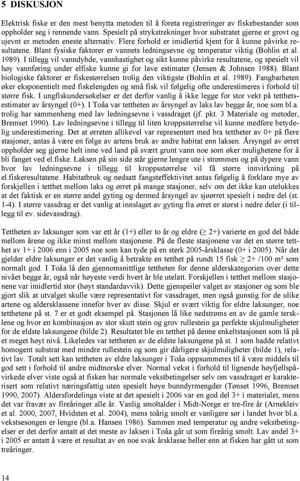 Blant fysiske faktorer er vannets ledningsevne og temperatur viktig (Bohlin et al. 1989).