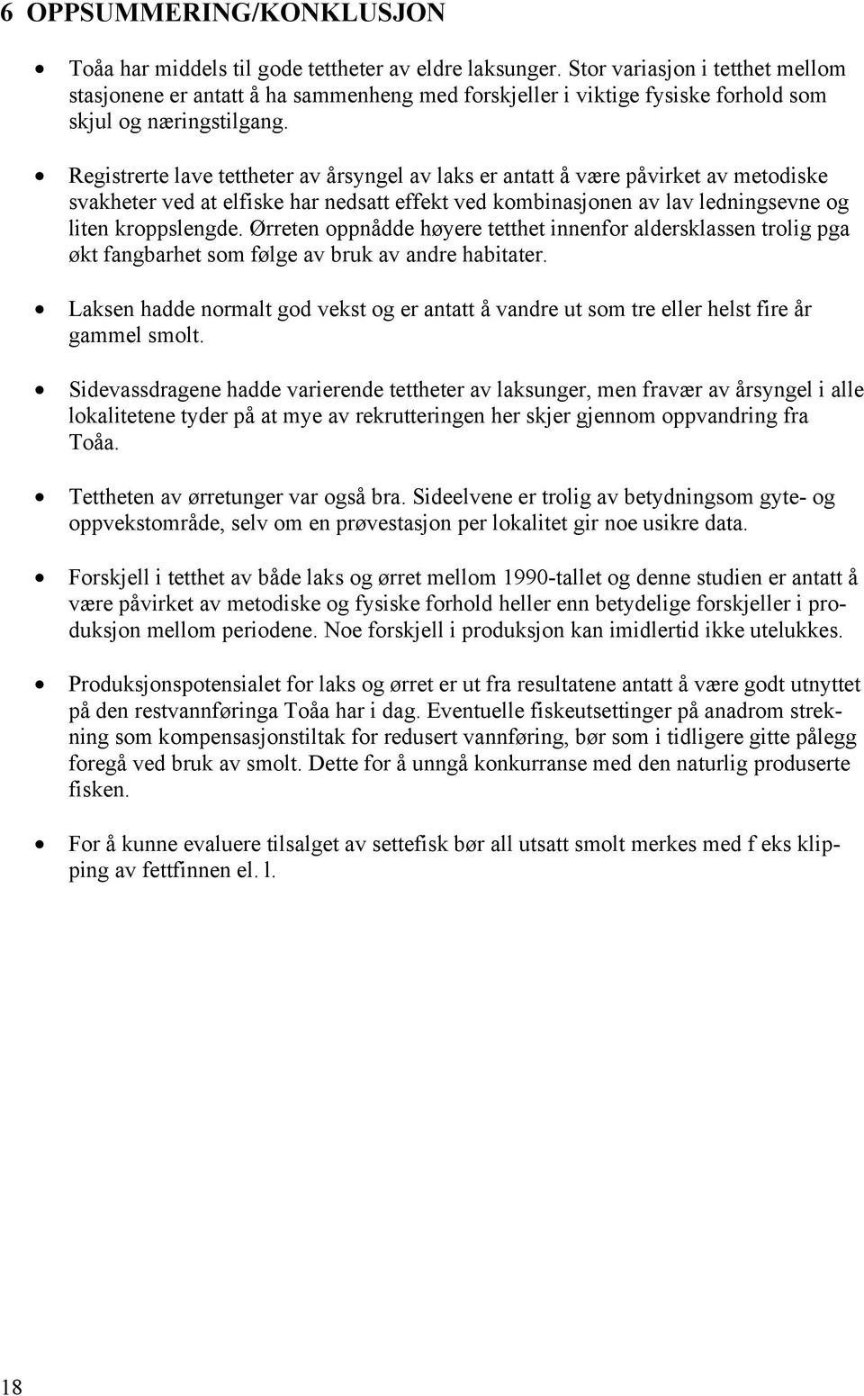 Registrerte lave tettheter av årsyngel av laks er antatt å være påvirket av metodiske svakheter ved at elfiske har nedsatt effekt ved kombinasjonen av lav ledningsevne og liten kroppslengde.