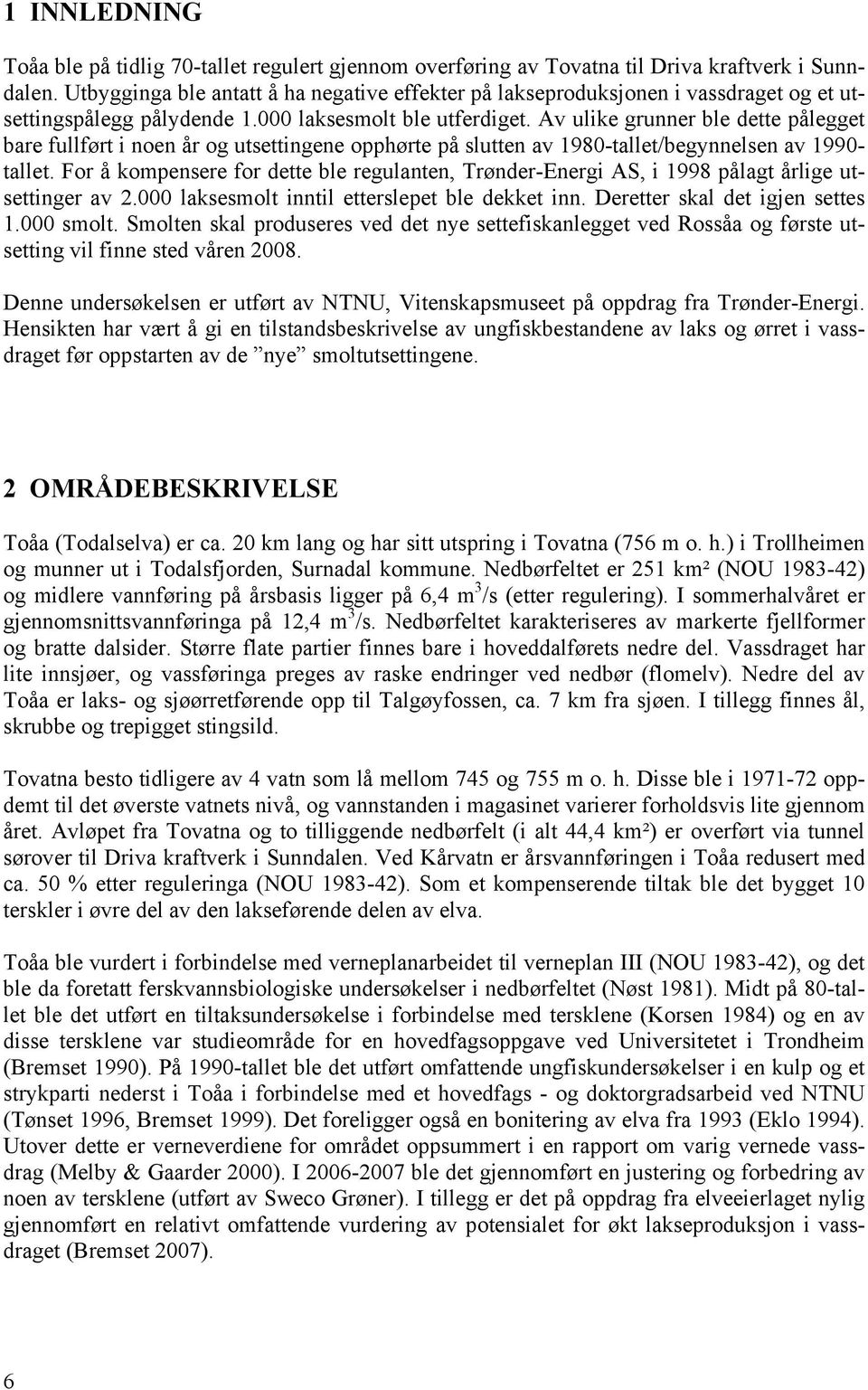 Av ulike grunner ble dette pålegget bare fullført i noen år og utsettingene opphørte på slutten av 198-tallet/begynnelsen av 199- tallet.