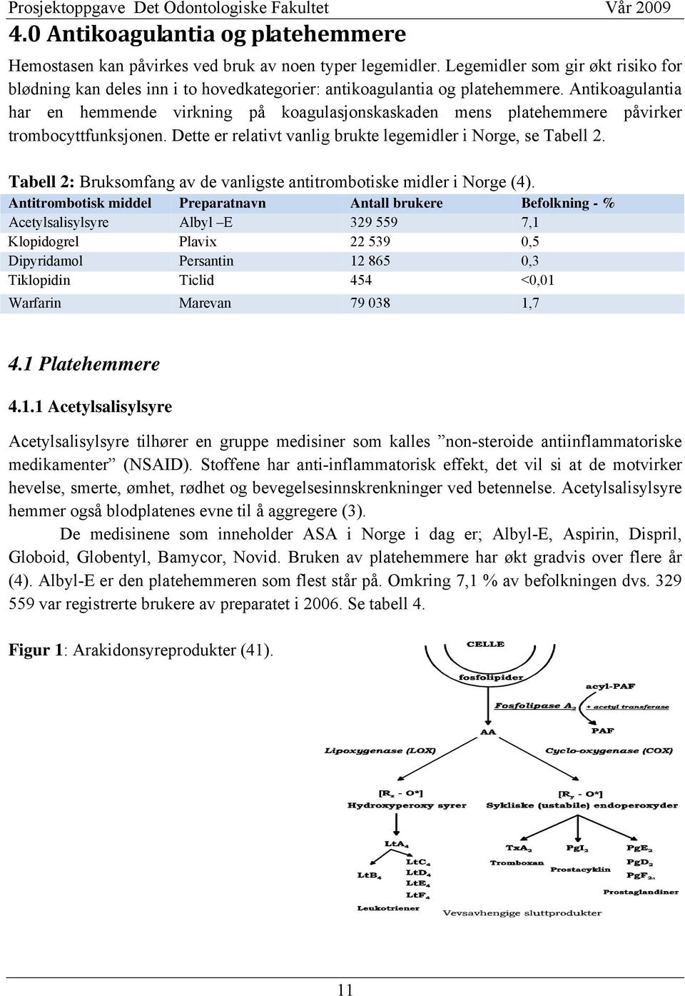 Antikoagulantia har en hemmende virkning på koagulasjonskaskaden mens platehemmere påvirker trombocyttfunksjonen. Dette er relativt vanlig brukte legemidler i Norge, se Tabell 2.