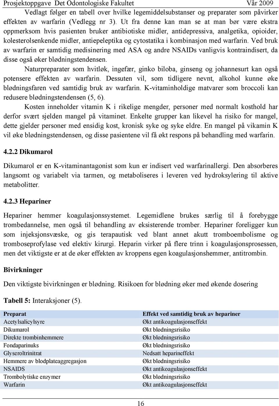 kombinasjon med warfarin. Ved bruk av warfarin er samtidig medisinering med ASA og andre NSAIDs vanligvis kontraindisert, da disse også øker blødningstendensen.