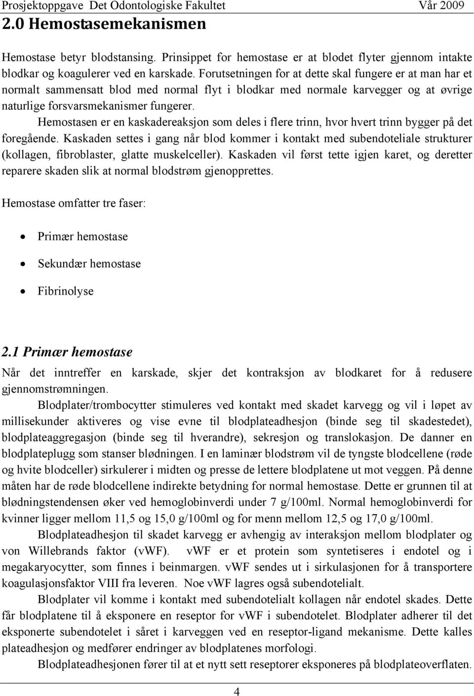 Hemostasen er en kaskadereaksjon som deles i flere trinn, hvor hvert trinn bygger på det foregående.