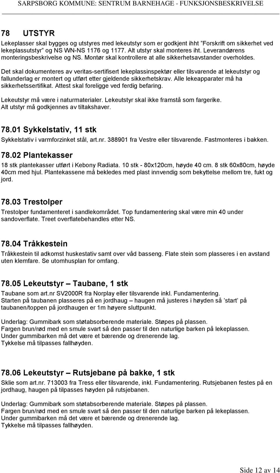 Det skal dokumenteres av veritas-sertifisert lekeplassinspektør eller tilsvarende at lekeutstyr og fallunderlag er montert og utført etter gjeldende sikkerhetskrav.