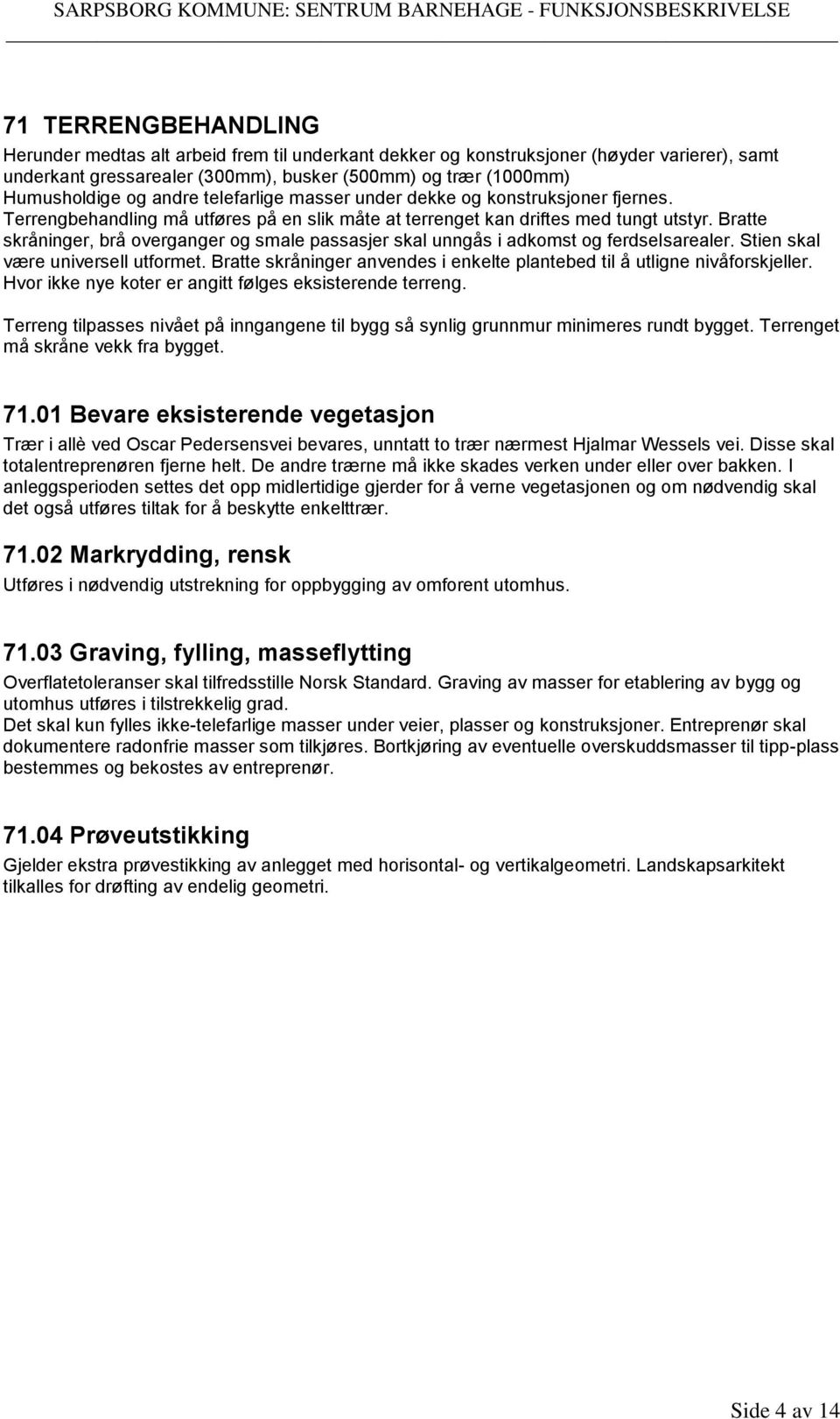 Bratte skråninger, brå overganger og smale passasjer skal unngås i adkomst og ferdselsarealer. Stien skal være universell utformet.