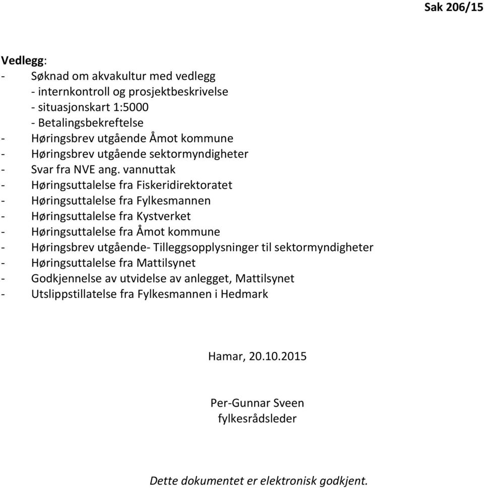 vannuttak - Høringsuttalelse fra Fiskeridirektoratet - Høringsuttalelse fra Fylkesmannen - Høringsuttalelse fra Kystverket - Høringsuttalelse fra Åmot kommune - Høringsbrev