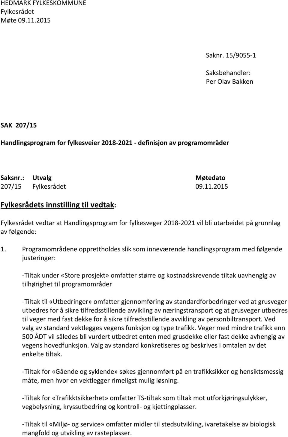 Programområdene opprettholdes slik som inneværende handlingsprogram med følgende justeringer: -Tiltak under «Store prosjekt» omfatter større og kostnadskrevende tiltak uavhengig av tilhørighet til