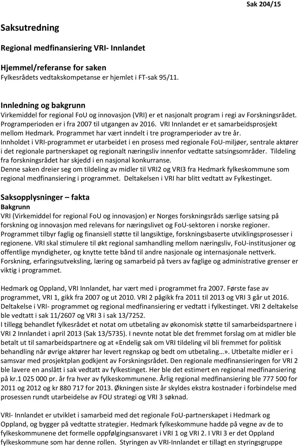 VRI Innlandet er et samarbeidsprosjekt mellom Hedmark. Programmet har vært inndelt i tre programperioder av tre år.