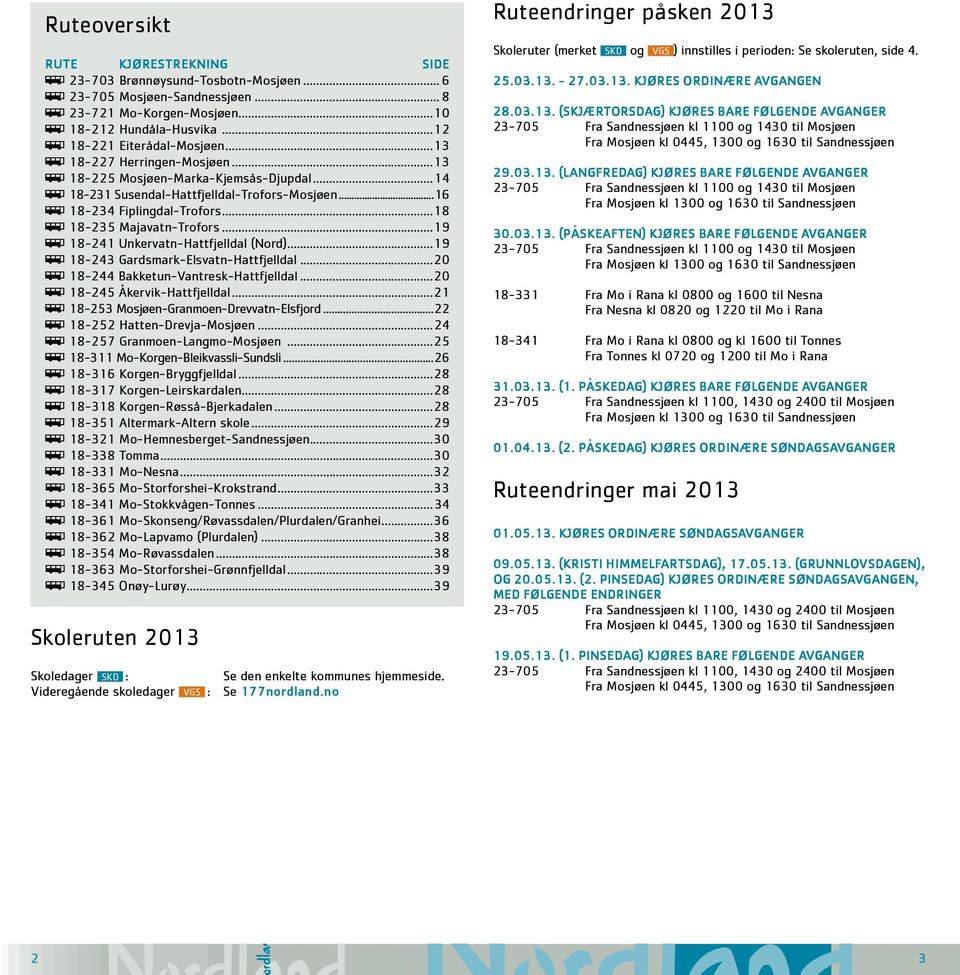 ..18 ÿ 18-235 Majavatn-Trofors...19 ÿ 18-241 Unkervatn-Hattfjelldal (Nord)...19 ÿ 18-243 Gardsmark-Elsvatn-Hattfjelldal...20 ÿ 18-244 Bakketun-Vantresk-Hattfjelldal...20 ÿ 18-245 Åkervik-Hattfjelldal.