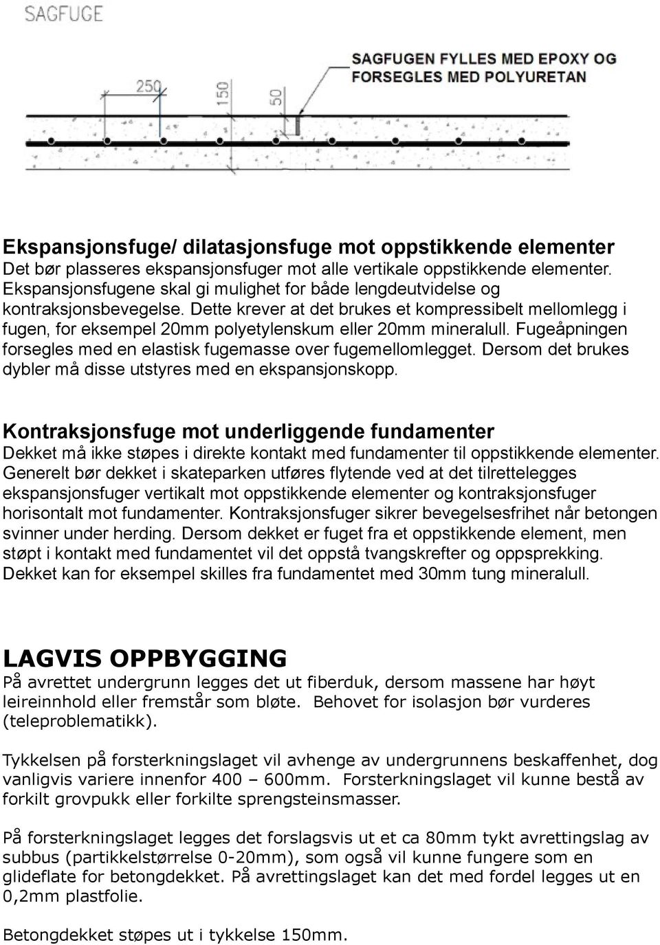 Dette krever at det brukes et kompressibelt mellomlegg i fugen, for eksempel 20mm polyetylenskum eller 20mm mineralull. Fugeåpningen forsegles med en elastisk fugemasse over fugemellomlegget.