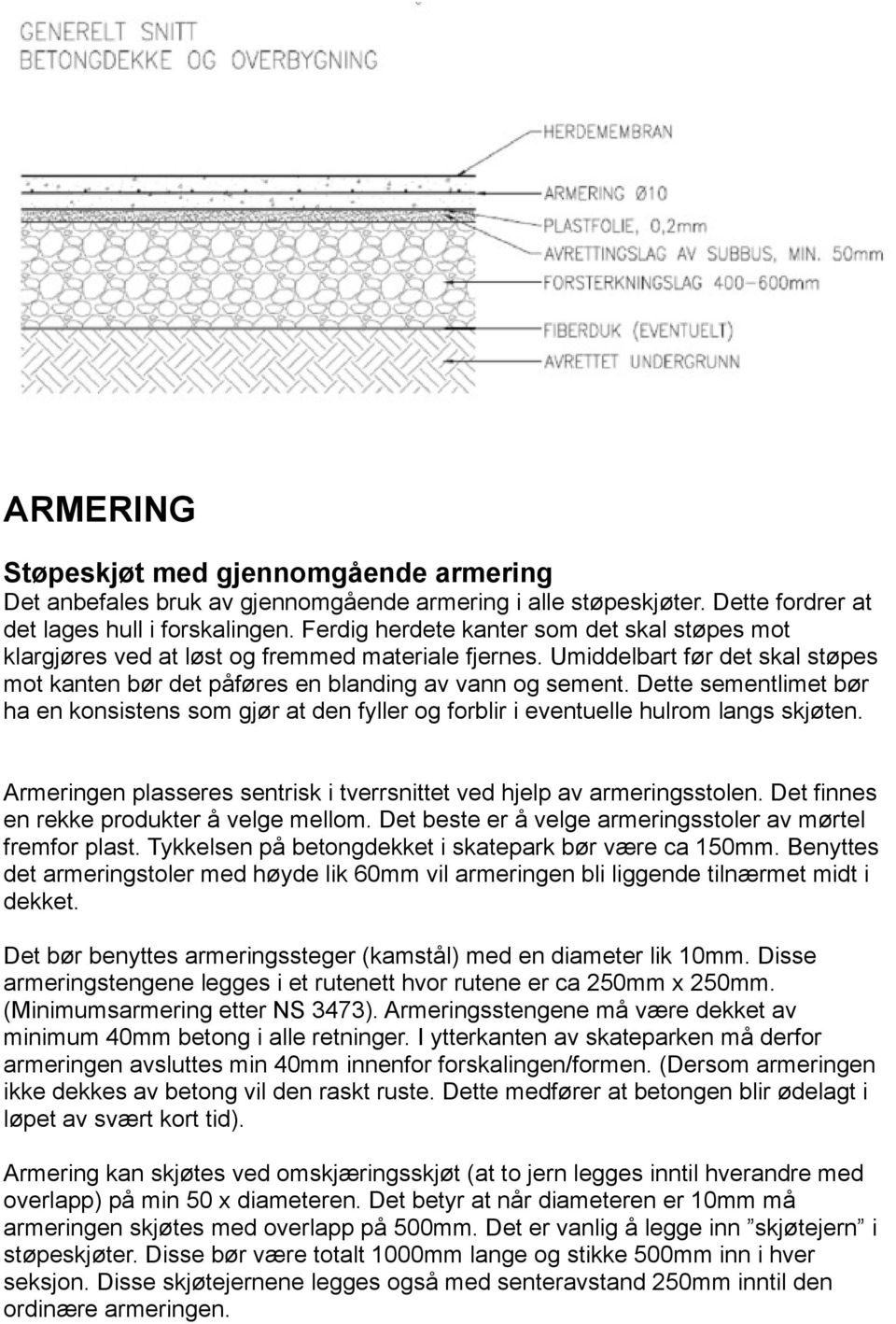 Dette sementlimet bør ha en konsistens som gjør at den fyller og forblir i eventuelle hulrom langs skjøten. Armeringen plasseres sentrisk i tverrsnittet ved hjelp av armeringsstolen.