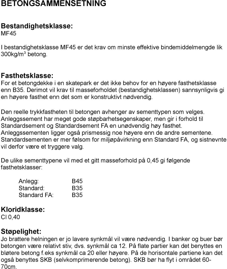 Derimot vil krav til masseforholdet (bestandighetsklassen) sannsynligvis gi en høyere fasthet enn det som er konstruktivt nødvendig.