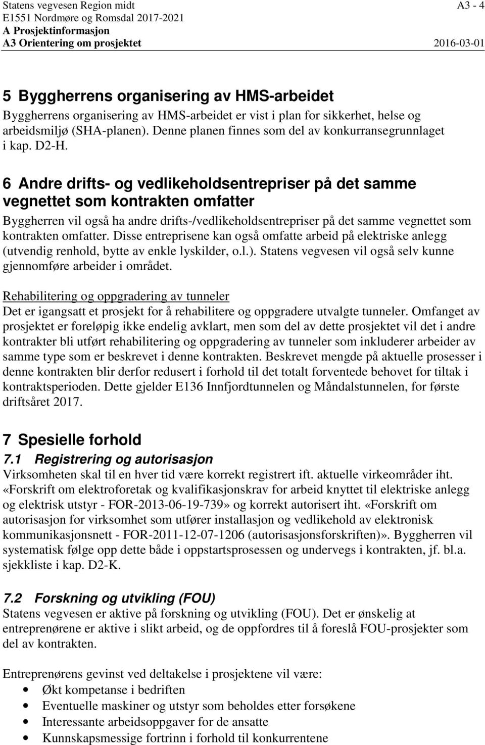 6 Andre drifts- og vedlikeholdsentrepriser på det samme vegnettet som kontrakten omfatter Byggherren vil også ha andre drifts-/vedlikeholdsentrepriser på det samme vegnettet som kontrakten omfatter.