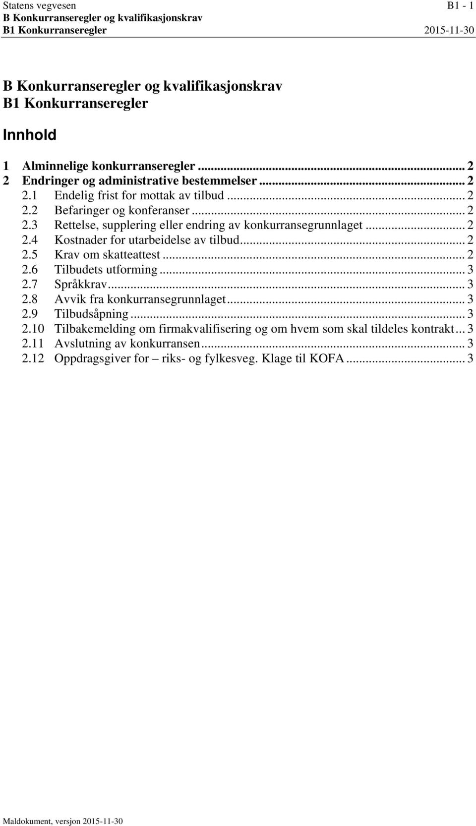 .. 2 2.4 Kostnader for utarbeidelse av tilbud... 2 2.5 Krav om skatteattest... 2 2.6 Tilbudets utforming... 3 2.7 Språkkrav... 3 2.8 Avvik fra konkurransegrunnlaget... 3 2.9 Tilbudsåpning... 3 2.10 Tilbakemelding om firmakvalifisering og om hvem som skal tildeles kontrakt.