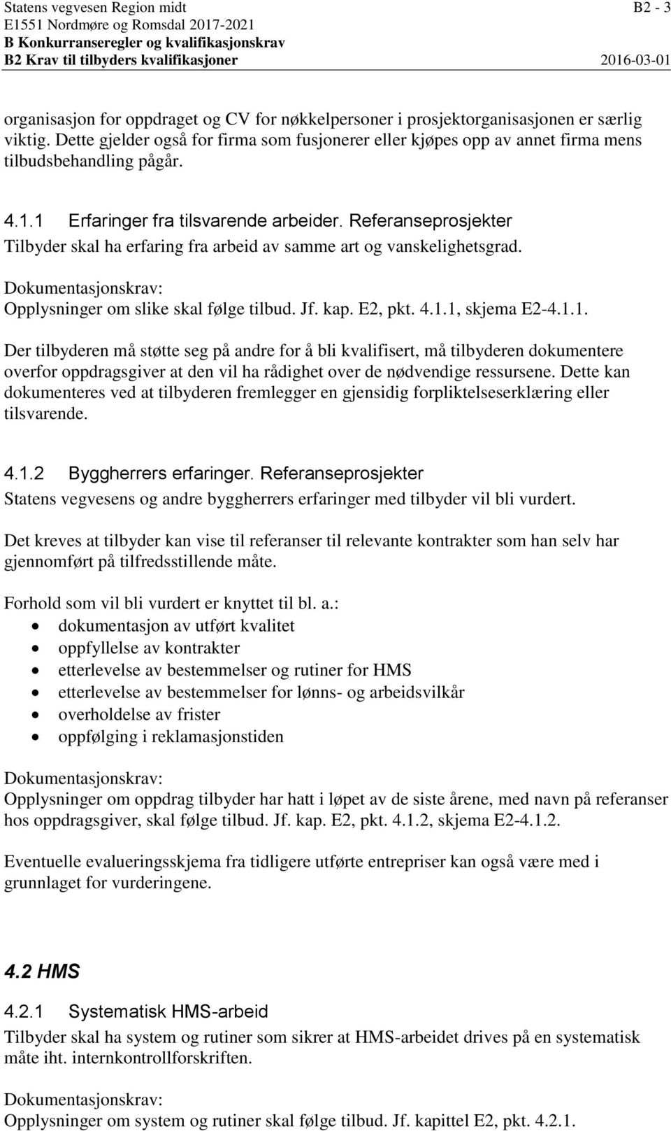 Referanseprosjekter Tilbyder skal ha erfaring fra arbeid av samme art og vanskelighetsgrad. Dokumentasjonskrav: Opplysninger om slike skal følge tilbud. Jf. kap. E2, pkt. 4.1.