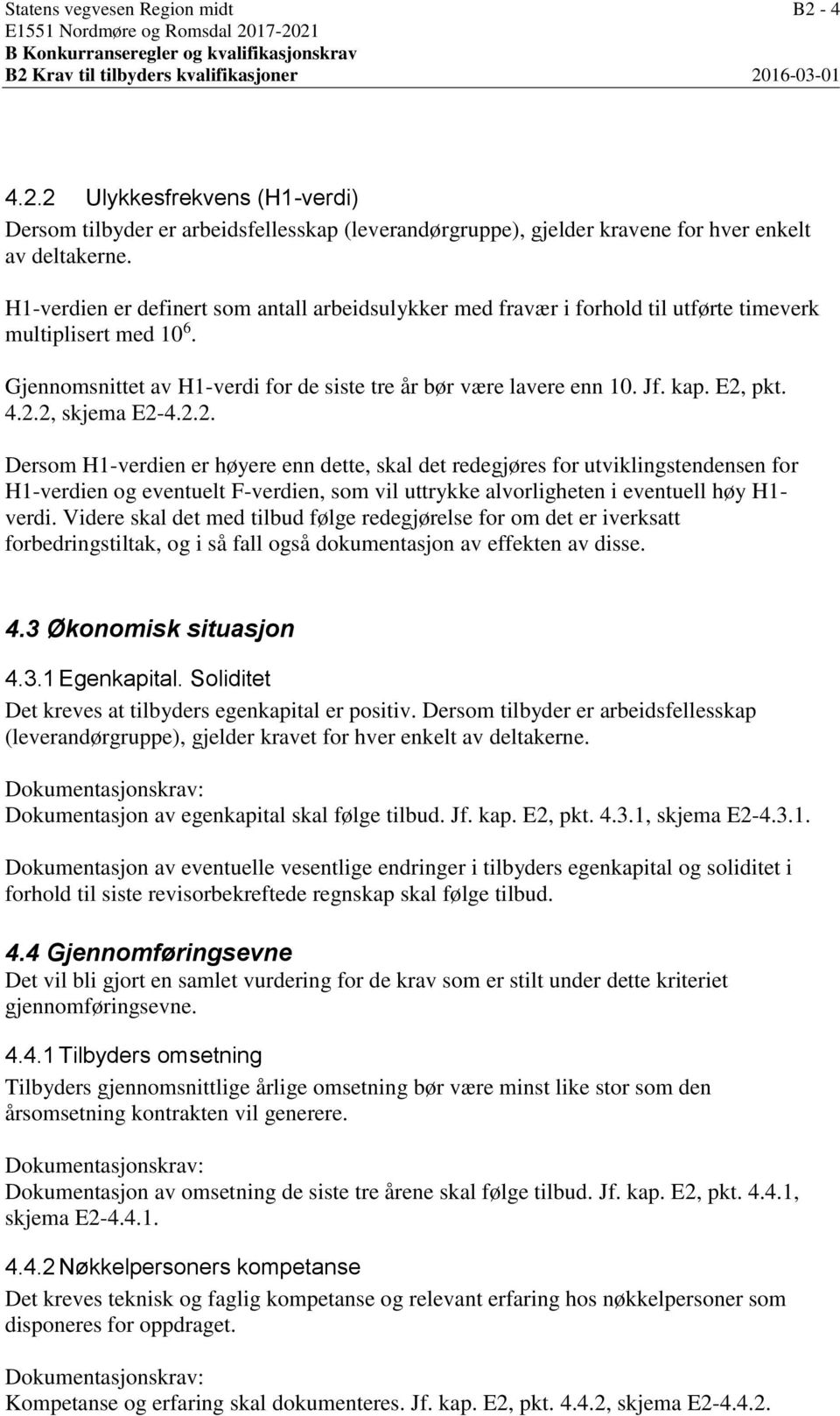 E2, pkt. 4.2.2, skjema E2-4.2.2. Dersom H1-verdien er høyere enn dette, skal det redegjøres for utviklingstendensen for H1-verdien og eventuelt F-verdien, som vil uttrykke alvorligheten i eventuell høy H1- verdi.