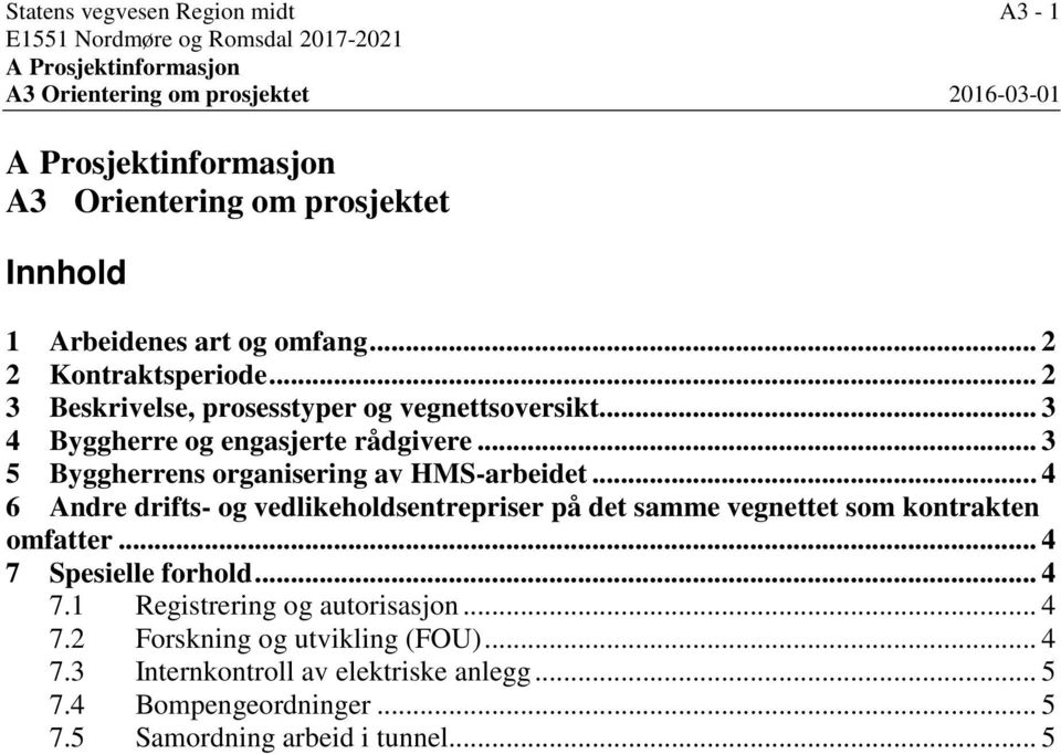 .. 3 5 Byggherrens organisering av HMS-arbeidet... 4 6 Andre drifts- og vedlikeholdsentrepriser på det samme vegnettet som kontrakten omfatter.