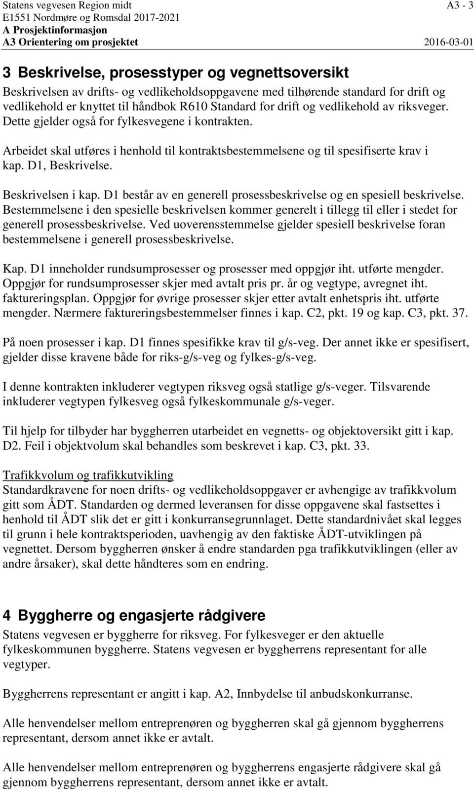 Arbeidet skal utføres i henhold til kontraktsbestemmelsene og til spesifiserte krav i kap. D1, Beskrivelse. Beskrivelsen i kap. D1 består av en generell prosessbeskrivelse og en spesiell beskrivelse.