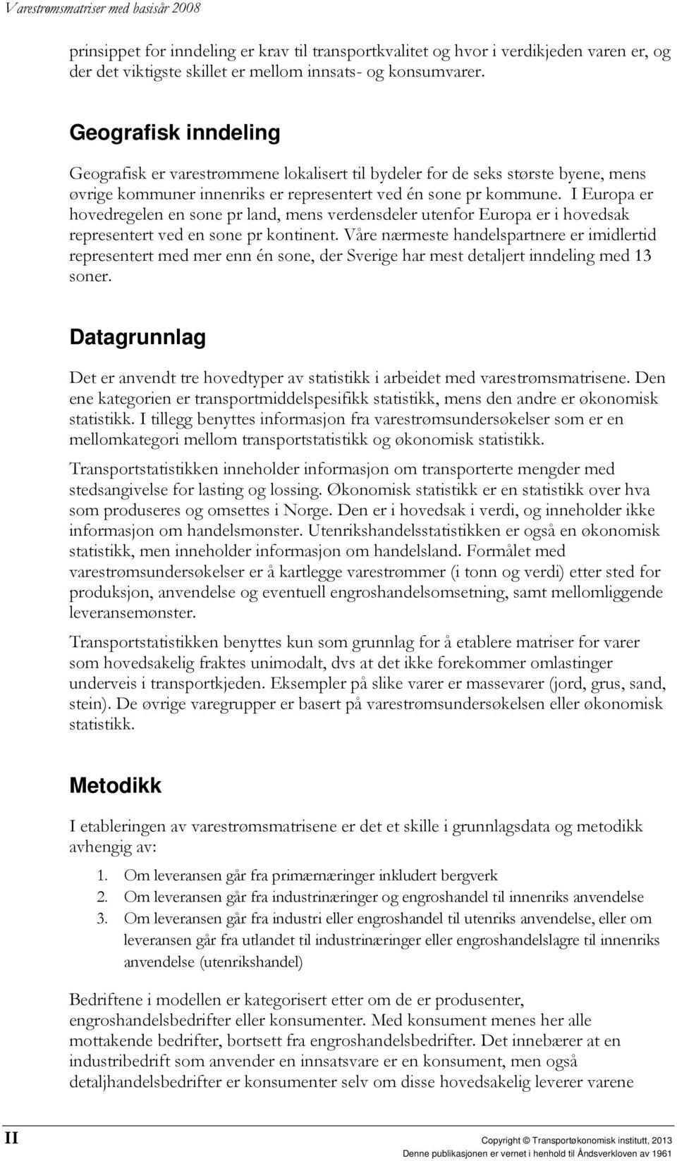 I Europa er hovedregelen en sone pr land, mens verdensdeler utenfor Europa er i hovedsak representert ved en sone pr kontinent.