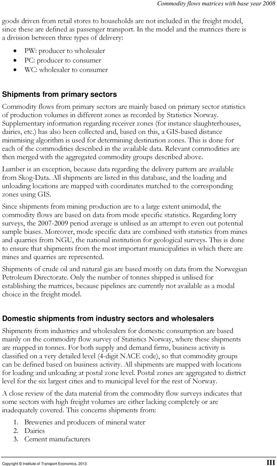 Commodity flows from primary sectors are mainly based on primary sector statistics of production volumes in different zones as recorded by Statistics Norway.