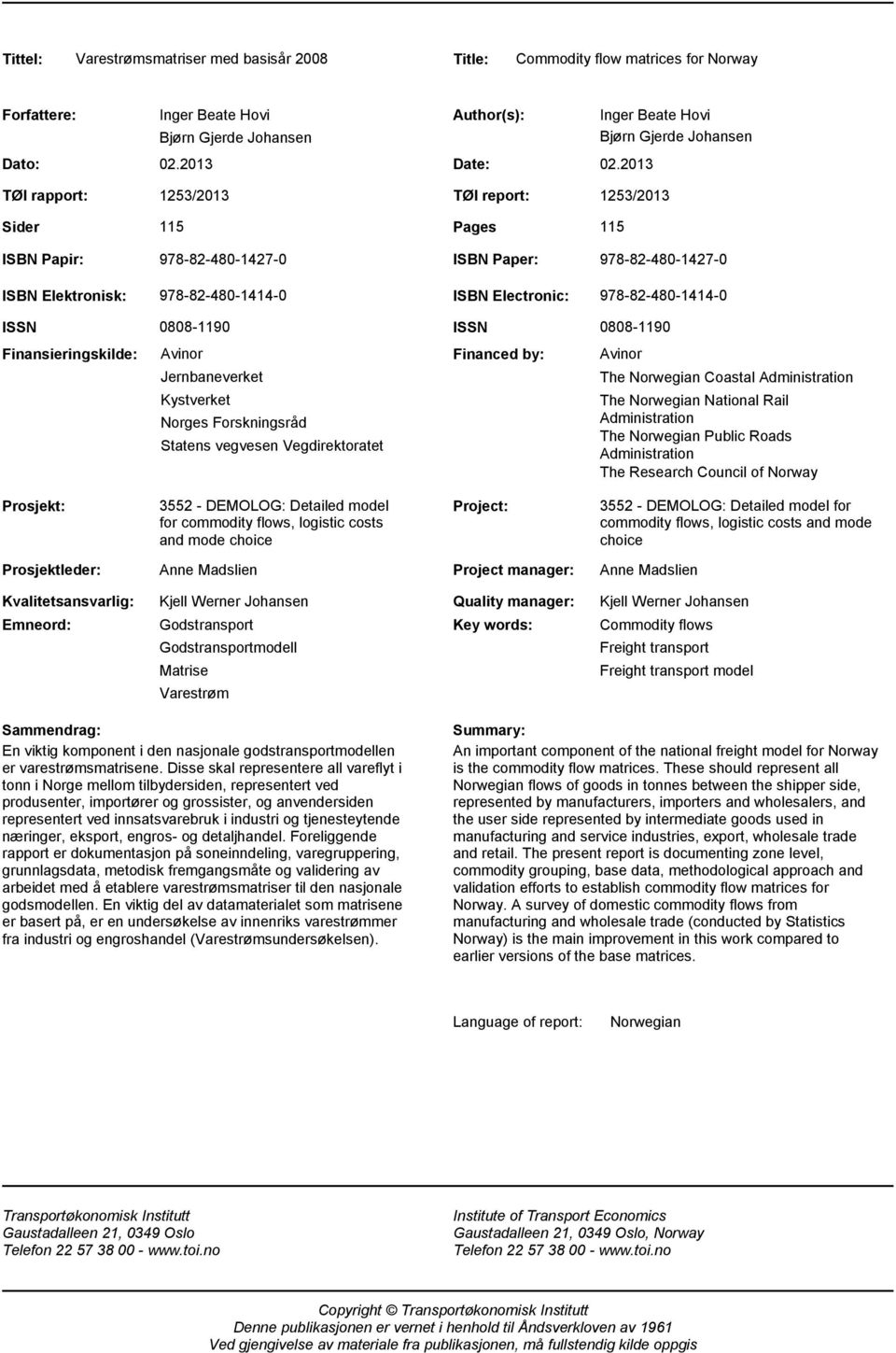 Electronic: 978-82-480-1414-0 ISSN Finansieringskilde: 0808-1190 Avinor Jernbaneverket Kystverket Norges Forskningsråd Statens vegvesen Vegdirektoratet ISSN 0808-1190 Financed by: Avinor The