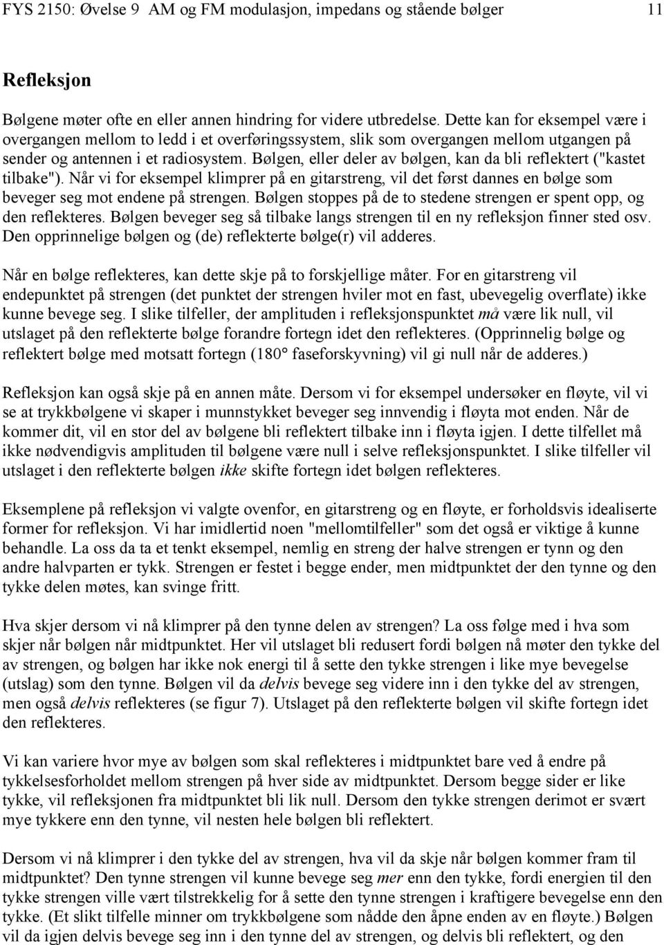 Bølgen, eller deler av bølgen, kan da bli reflektert ("kastet tilbake"). Når vi for eksempel klimprer på en gitarstreng, vil det først dannes en bølge som beveger seg mot endene på strengen.