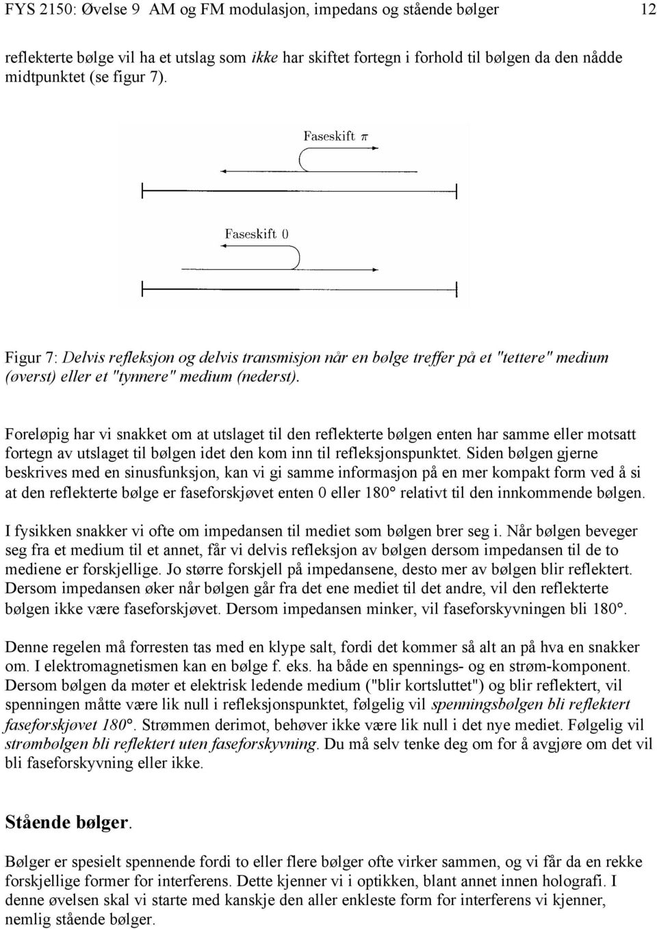 Foreløpig har vi snakket om at utslaget til den reflekterte bølgen enten har samme eller motsatt fortegn av utslaget til bølgen idet den kom inn til refleksjonspunktet.