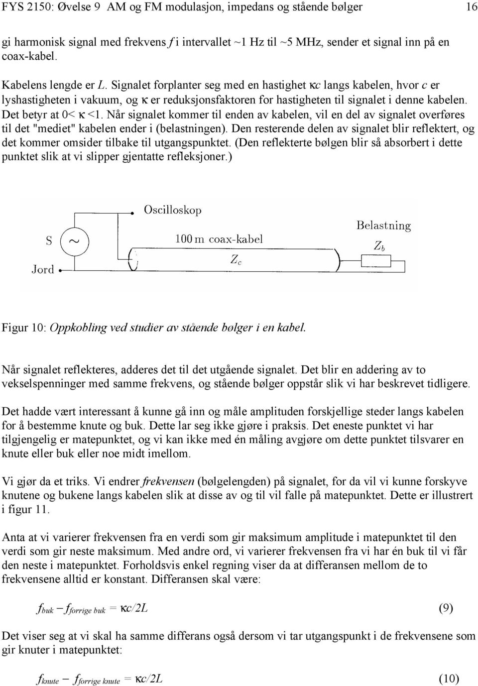 Når signalet kommer til enden av kabelen, vil en del av signalet overføres til det "mediet" kabelen ender i (belastningen).