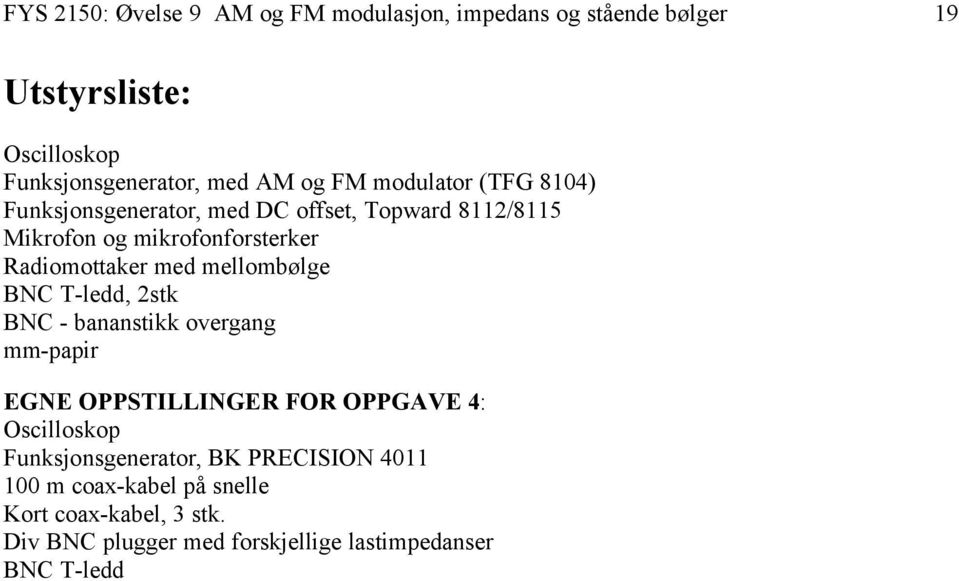 mellombølge BNC T-ledd, 2stk BNC - bananstikk overgang mm-papir EGNE OPPSTILLINGER FOR OPPGAVE 4: Oscilloskop